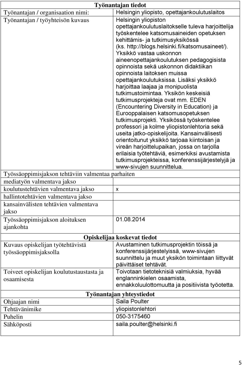 Yksikkö vastaa uskonnon aineenopettajankoulutuksen pedagogisista opinnoista sekä uskonnon didaktiikan opinnoista laitoksen muissa opettajankoulutuksissa.