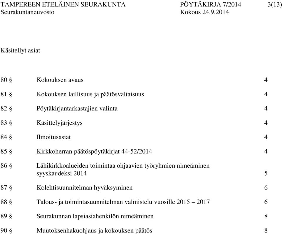 Lähikirkkoalueiden toimintaa ohjaavien työryhmien nimeäminen syyskaudeksi 2014 5 87 Kolehtisuunnitelman hyväksyminen 6 88 Talous- ja