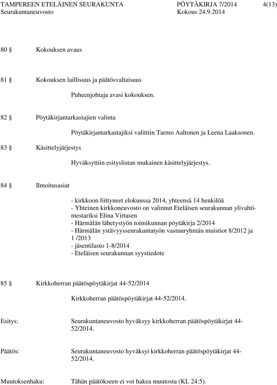 84 Ilmoitusasiat - kirkkoon liittyneet elokuussa 2014, yhteensä 14 henkilöä - Yhteinen kirkkoneuvosto on valinnut Eteläisen seurakunnan ylivahtimestariksi Elina Virtasen - Härmälän lähetystyön