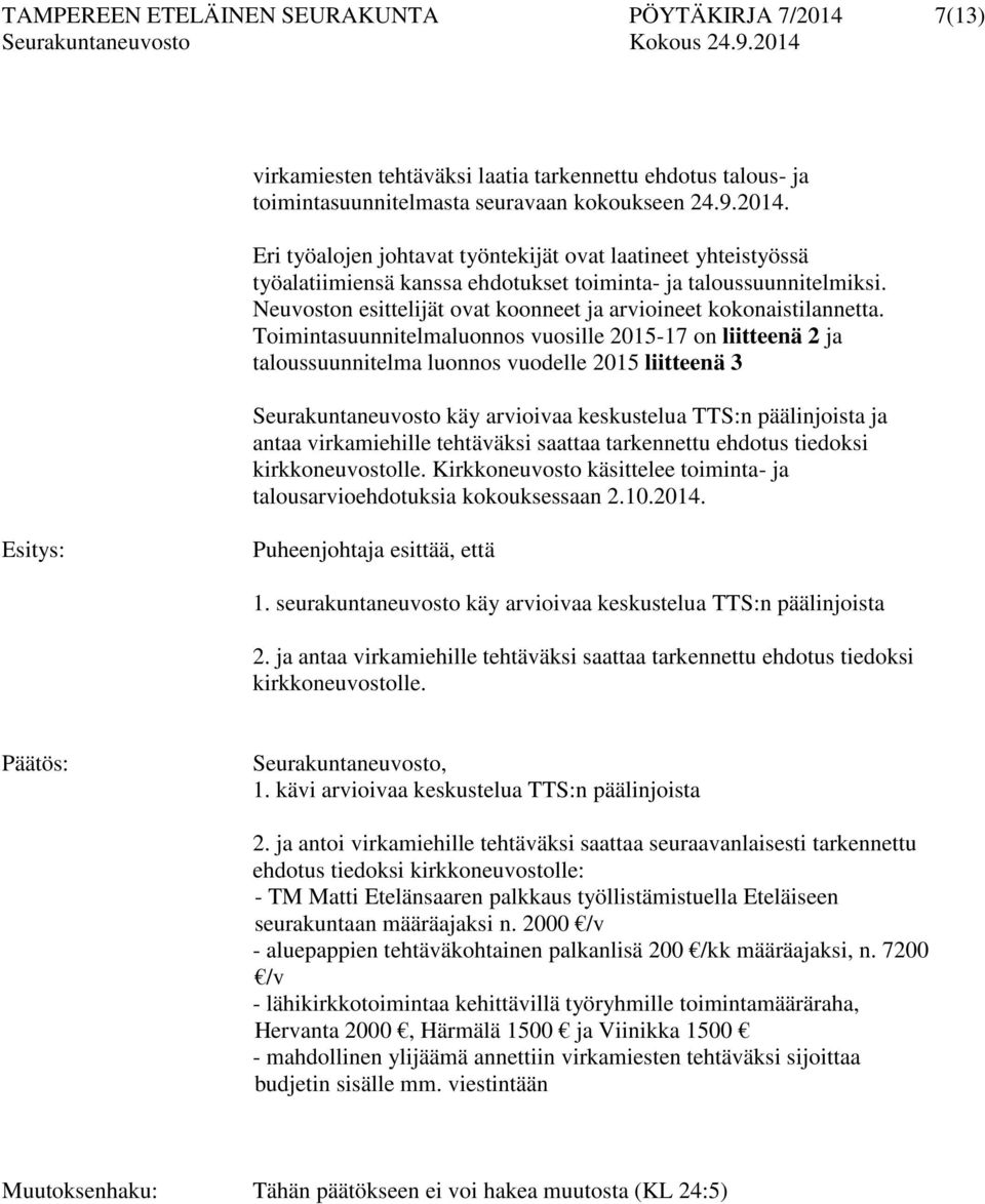 Toimintasuunnitelmaluonnos vuosille 2015-17 on liitteenä 2 ja taloussuunnitelma luonnos vuodelle 2015 liitteenä 3 Seurakuntaneuvosto käy arvioivaa keskustelua TTS:n päälinjoista ja antaa