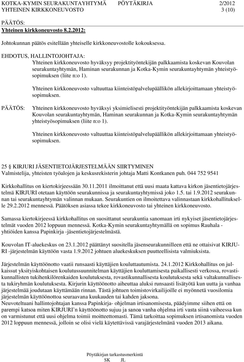 yhteistyösopimuksen (liite n:o 1). Yhteinen kirkkoneuvosto valtuuttaa kiinteistöpalvelupäällikön allekirjoittamaan yhteistyösopimuksen.