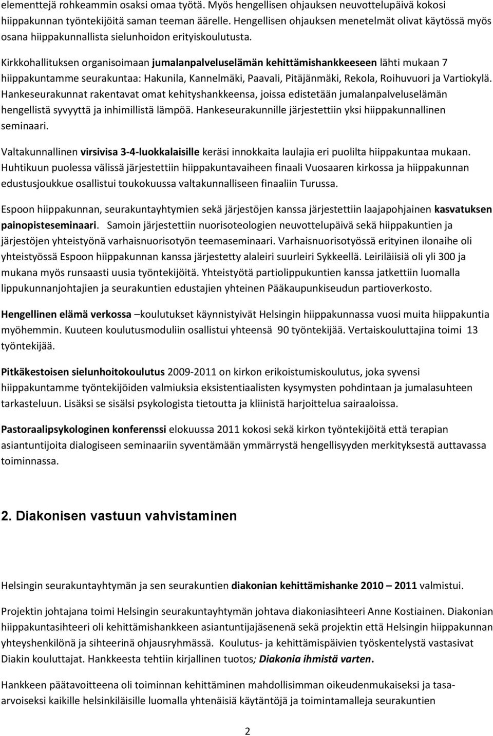 Kirkkohallituksen organisoimaan jumalanpalveluselämän kehittämishankkeeseen lähti mukaan 7 hiippakuntamme seurakuntaa: Hakunila, Kannelmäki, Paavali, Pitäjänmäki, Rekola, Roihuvuori ja Vartiokylä.