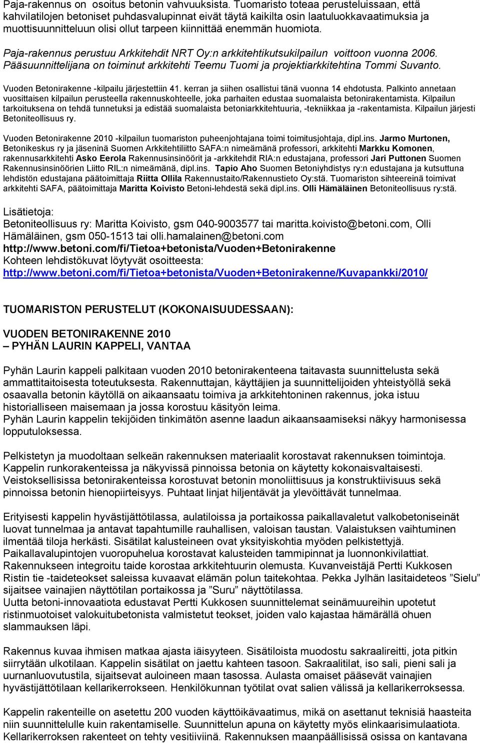 huomiota. Paja-rakennus perustuu :n arkkitehtikutsukilpailun voittoon vuonna 2006. Pääsuunnittelijana on toiminut arkkitehti Teemu Tuomi ja projektiarkkitehtina Tommi Suvanto.