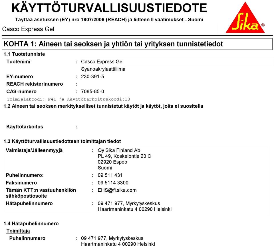 2 Aineen tai seoksen merkitykselliset tunnistetut käytöt ja käytöt, joita ei suositella Tällä hetkellä ei ole täydellistä tietoa saatavissa yksilöidyistä käyttötavoista.