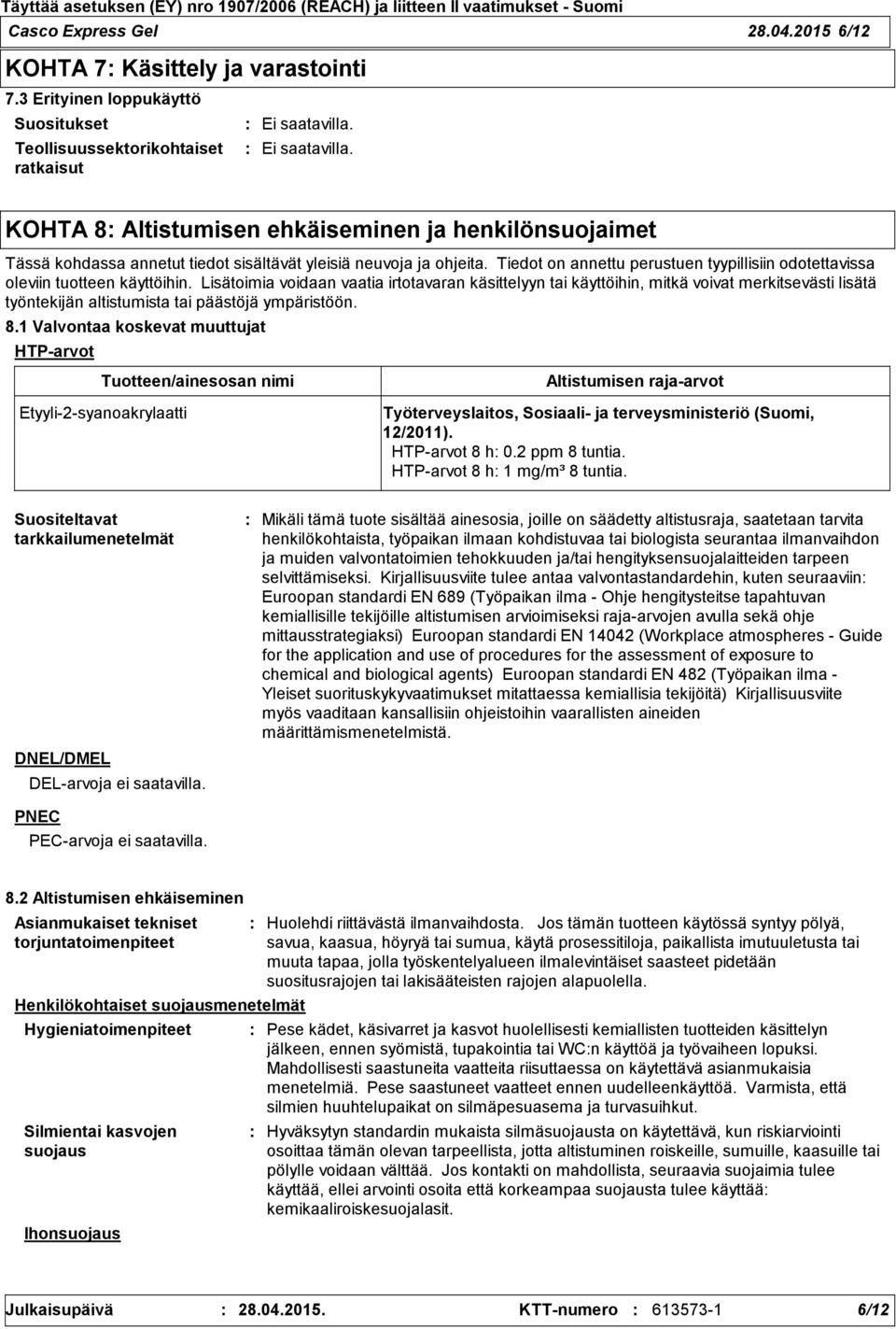 Tiedot on annettu perustuen tyypillisiin odotettavissa oleviin tuotteen käyttöihin.