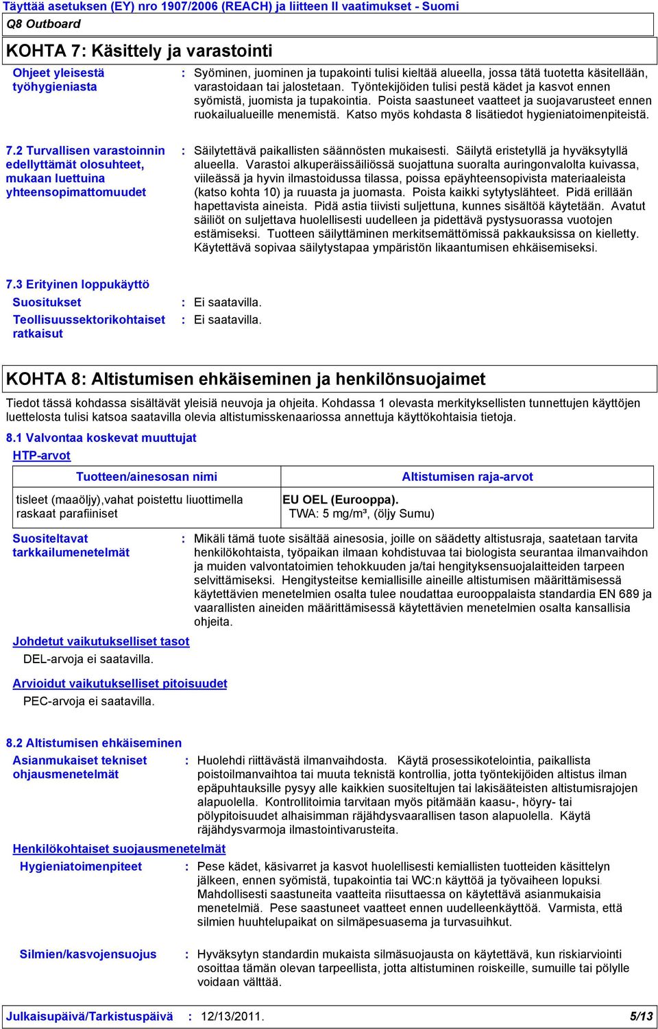 Poista saastuneet vaatteet ja suojavarusteet ennen ruokailualueille menemistä. Katso myös kohdasta 8 lisätiedot hygieniatoimenpiteistä. 7.