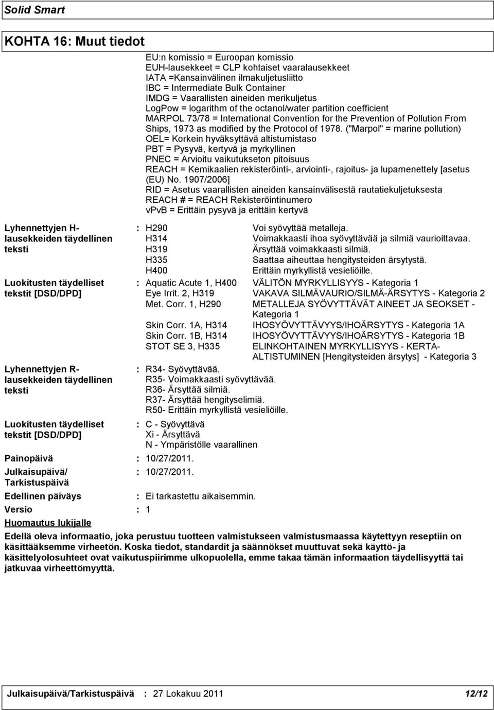 ilmakuljetusliitto IBC = Intermediate Bulk Container IMDG = Vaarallisten aineiden merikuljetus LogPow = logarithm of the octanol/water partition coefficient MARPOL 73/78 = International Convention