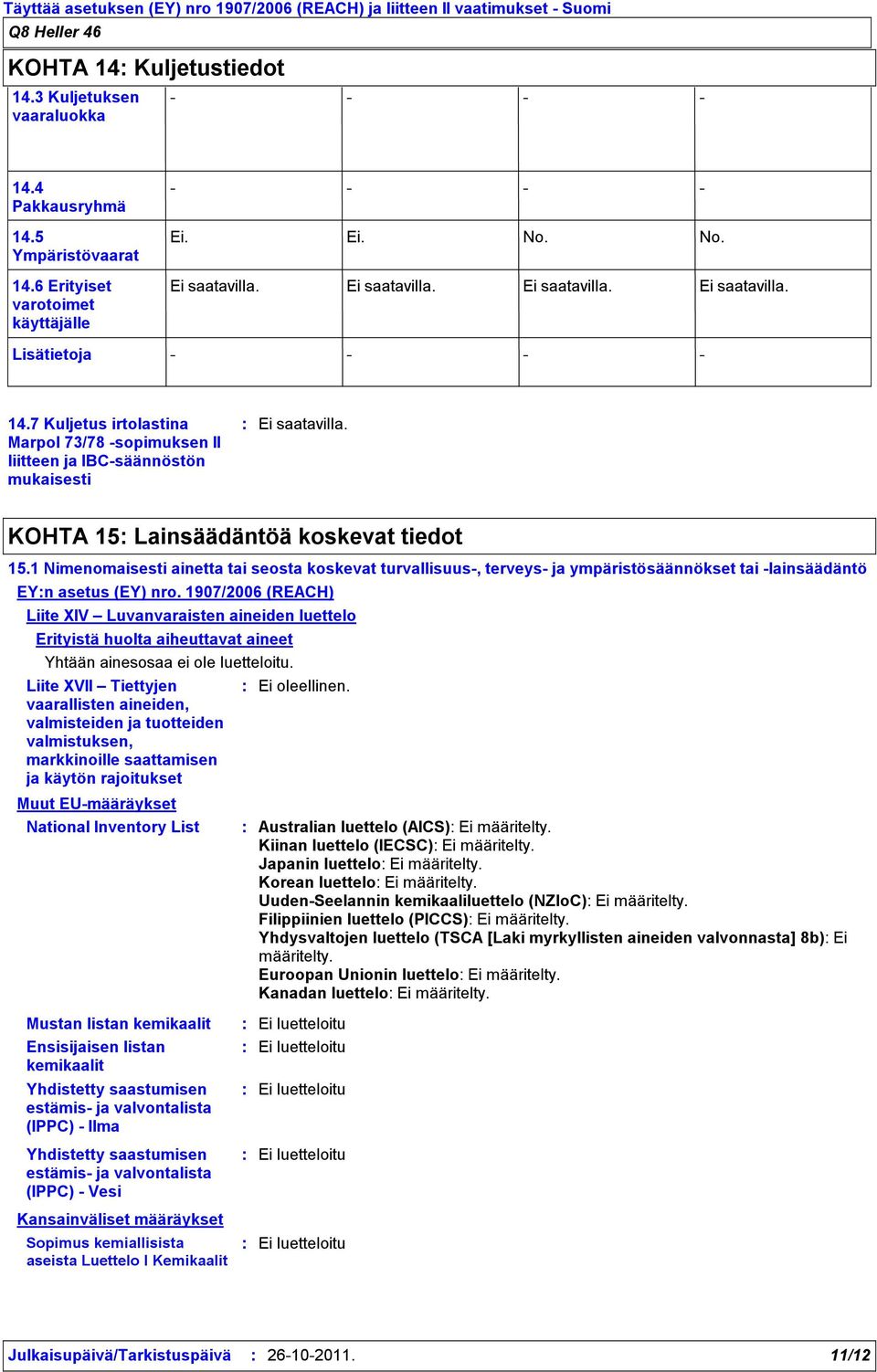 1907/2006 (REACH) Liite XIV Luvanvaraisten aineiden luettelo Erityistä huolta aiheuttavat aineet Yhtään ainesosaa ei ole luetteloitu.