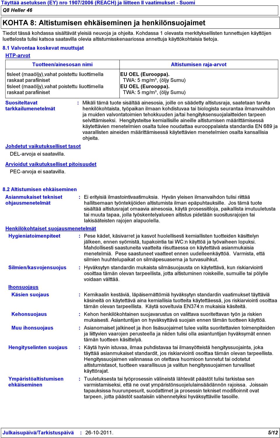 1 Valvontaa koskevat muuttujat HTParvot Suositeltavat tarkkailumenetelmät Tuotteen/ainesosan nimi poistettu liuottimella raskaat poistettu liuottimella raskaat Johdetut vaikutukselliset tasot