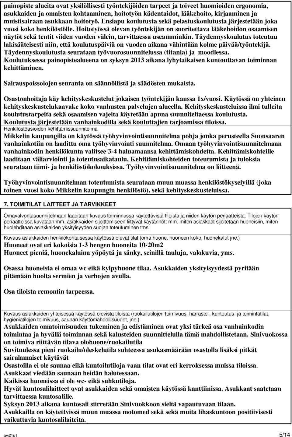 Hoitotyössä olevan työntekijän on suoritettava lääkehoidon osaamisen näytöt sekä tentit viiden vuoden välein, tarvittaessa useamminkin.