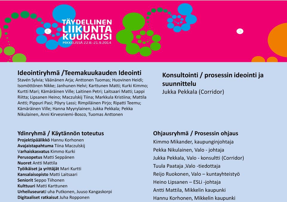 Hanna Myyrylainen; Jukka Pekkala; Pekka Nikulainen, Anni Kirvesniemi-Bosco, Tuomas Anttonen Konsultointi / prosessin ideointi ja suunnittelu Jukka Pekkala (Corridor) Ydinryhmä / Käytännön toteutus