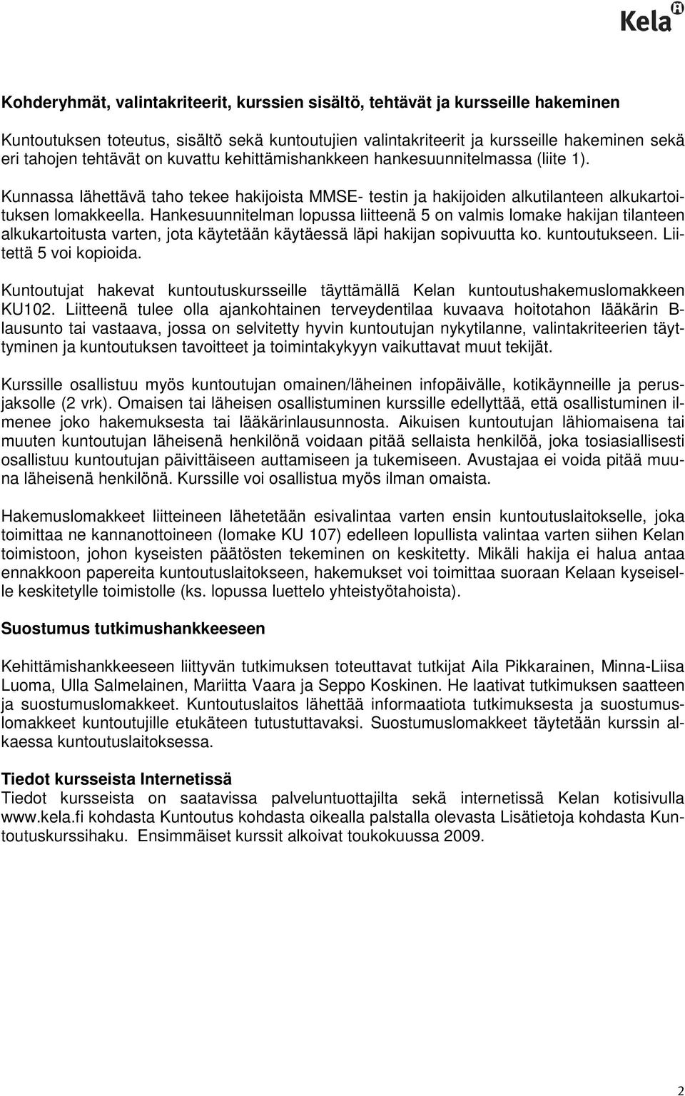 Hankesuunnitelman lopussa liitteenä 5 on valmis lomake hakijan tilanteen alkukartoitusta varten, jota käytetään käytäessä läpi hakijan sopivuutta ko. kuntoutukseen. Liitettä 5 voi kopioida.