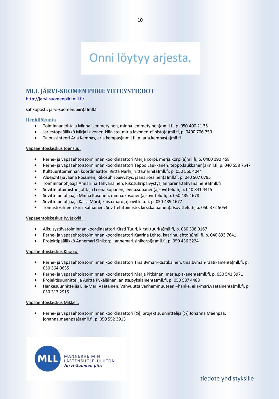 fi, p. arja.kempas(a)mll.fi Vapaaehtoiskeskus Joensuu: Perhe- ja vapaaehtoistoiminnan koordinaattori Merja Korpi, merja.korpi(a)mll.fi, p. 0400 190 458 Perhe- ja vapaaehtoistoiminnan koordinaattori Teppo Laukkanen, teppo.