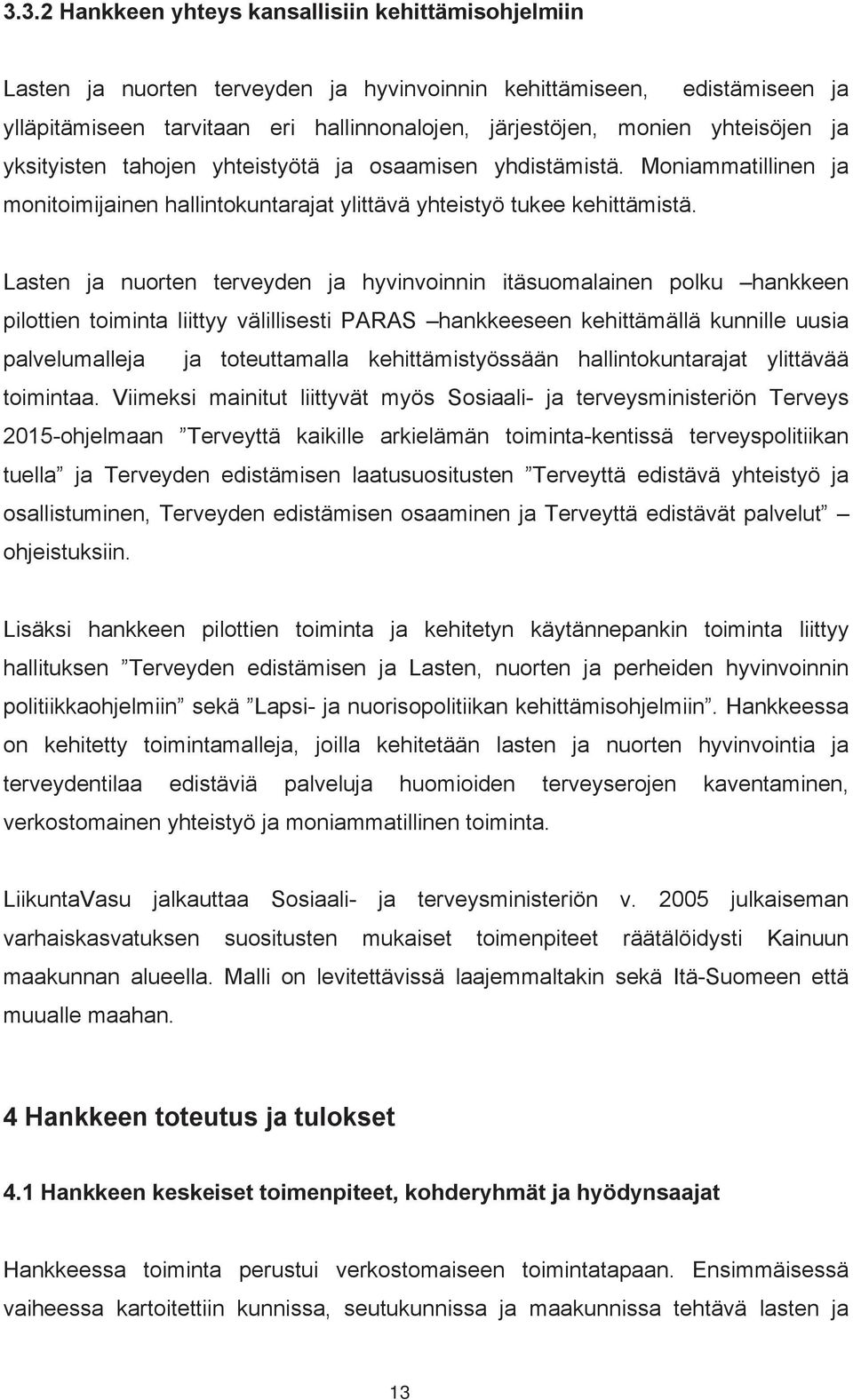 Lasten ja nuorten terveyden ja hyvinvoinnin itäsuomalainen polku hankkeen pilottien toiminta liittyy välillisesti PARAS hankkeeseen kehittämällä kunnille uusia palvelumalleja ja toteuttamalla