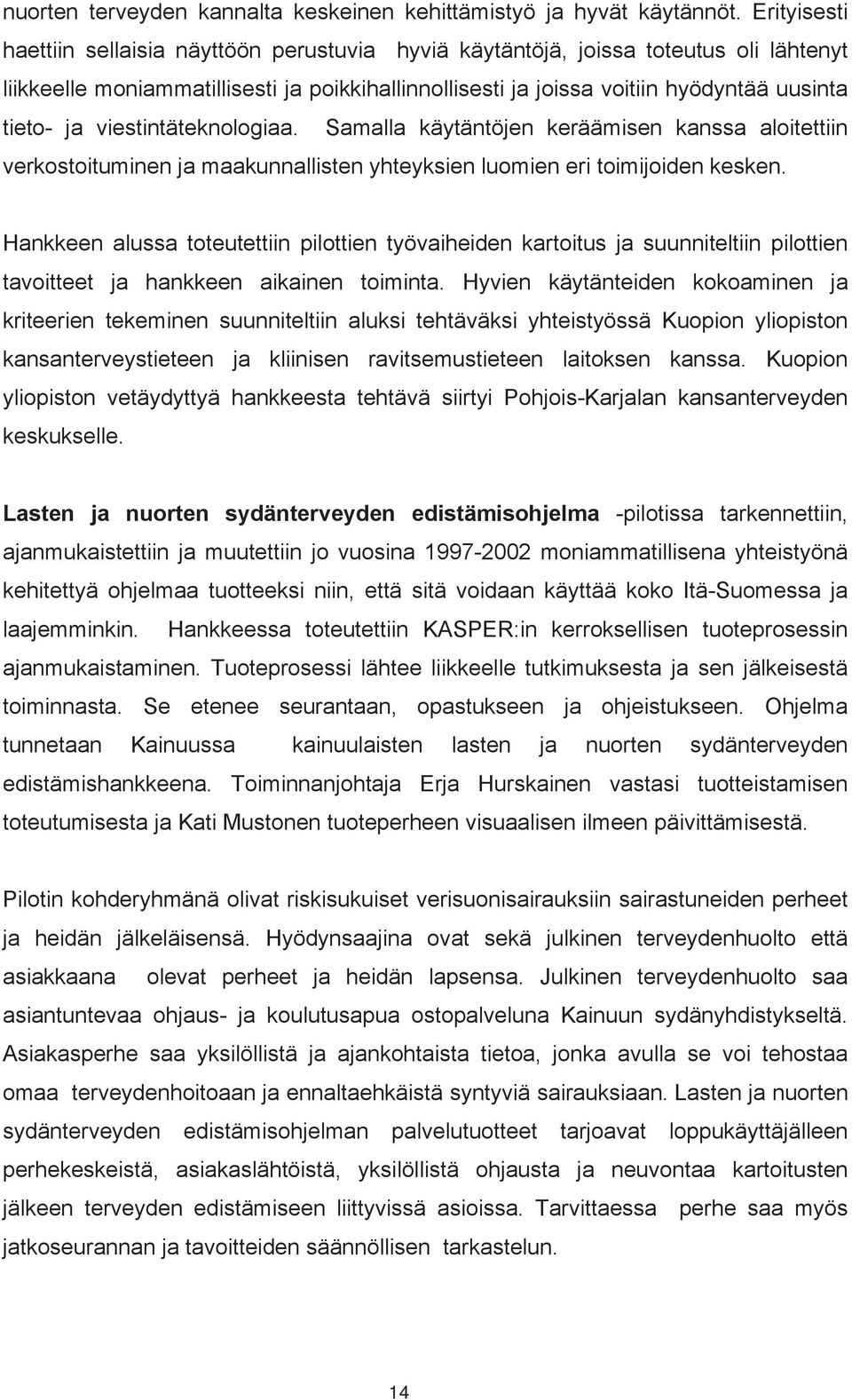 viestintäteknologiaa. Samalla käytäntöjen keräämisen kanssa aloitettiin verkostoituminen ja maakunnallisten yhteyksien luomien eri toimijoiden kesken.