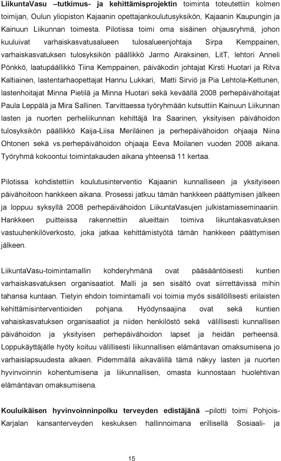 Pönkkö, laatupäällikkö Tiina Kemppainen, päiväkodin johtajat Kirsti Huotari ja Ritva Kaltiainen, lastentarhaopettajat Hannu Lukkari, Matti Sirviö ja Pia Lehtola-Kettunen, lastenhoitajat Minna Pietilä