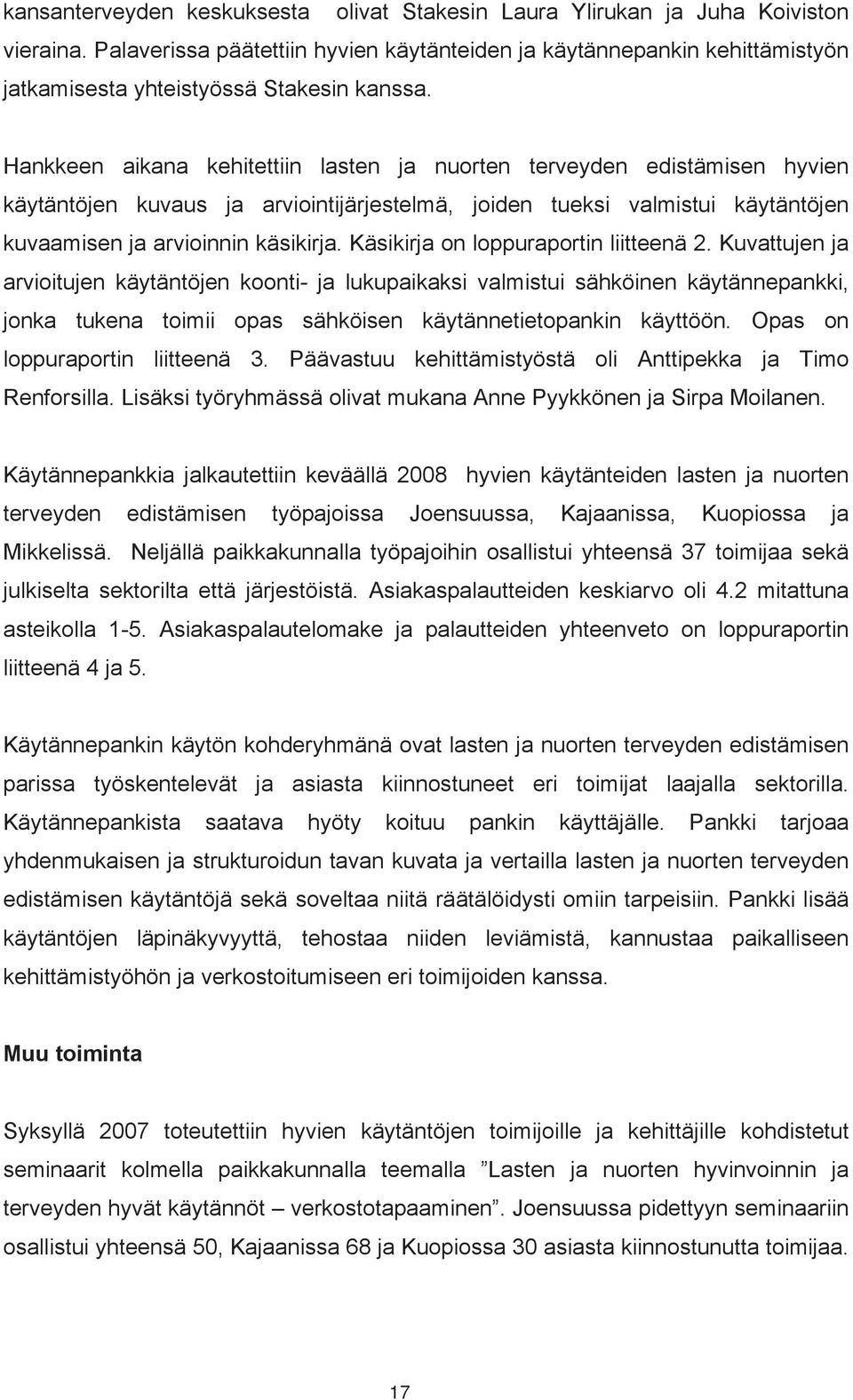 Hankkeen aikana kehitettiin lasten ja nuorten terveyden edistämisen hyvien käytäntöjen kuvaus ja arviointijärjestelmä, joiden tueksi valmistui käytäntöjen kuvaamisen ja arvioinnin käsikirja.