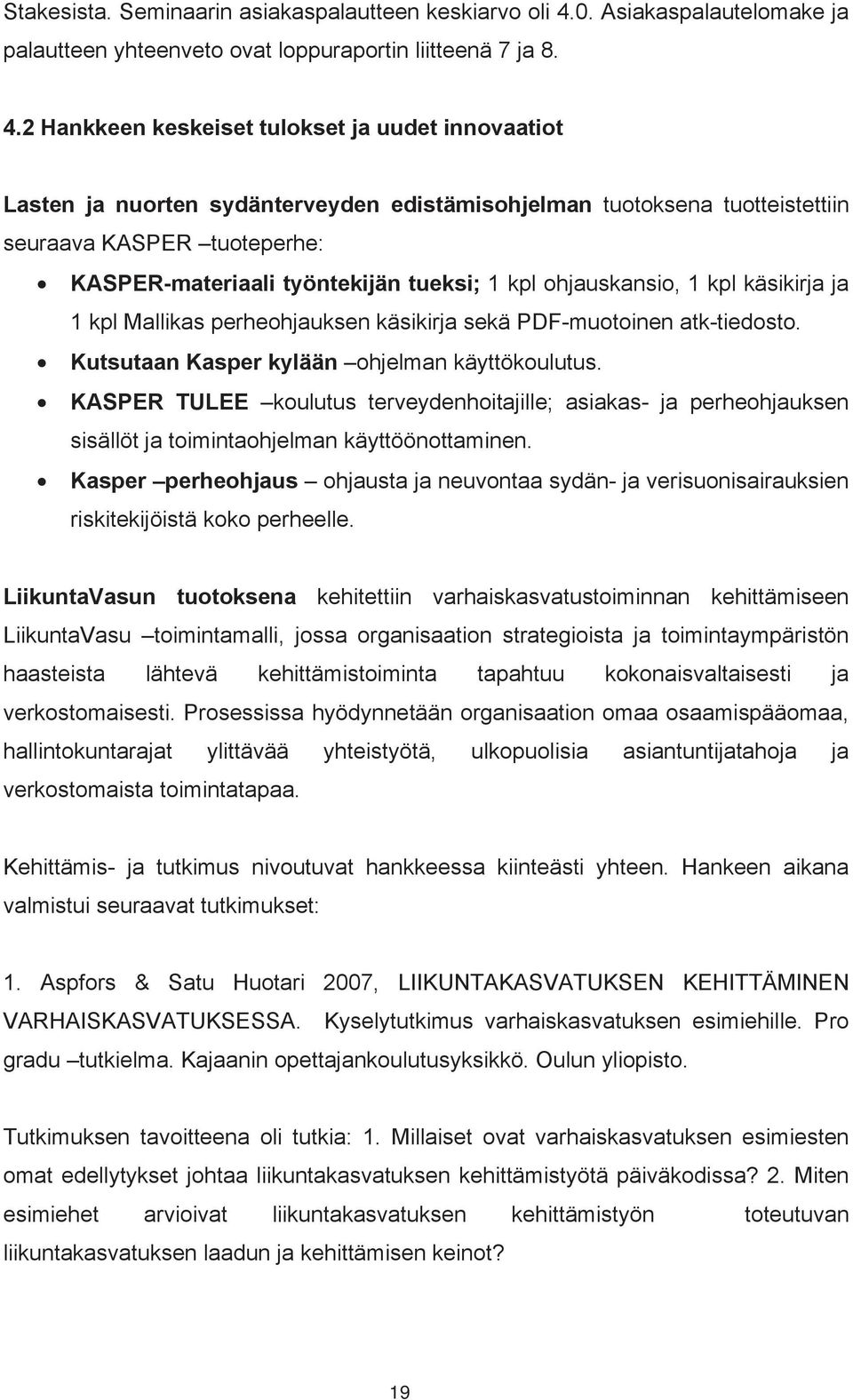 2 Hankkeen keskeiset tulokset ja uudet innovaatiot Lasten ja nuorten sydänterveyden edistämisohjelman tuotoksena tuotteistettiin seuraava KASPER tuoteperhe: KASPER-materiaali työntekijän tueksi; 1