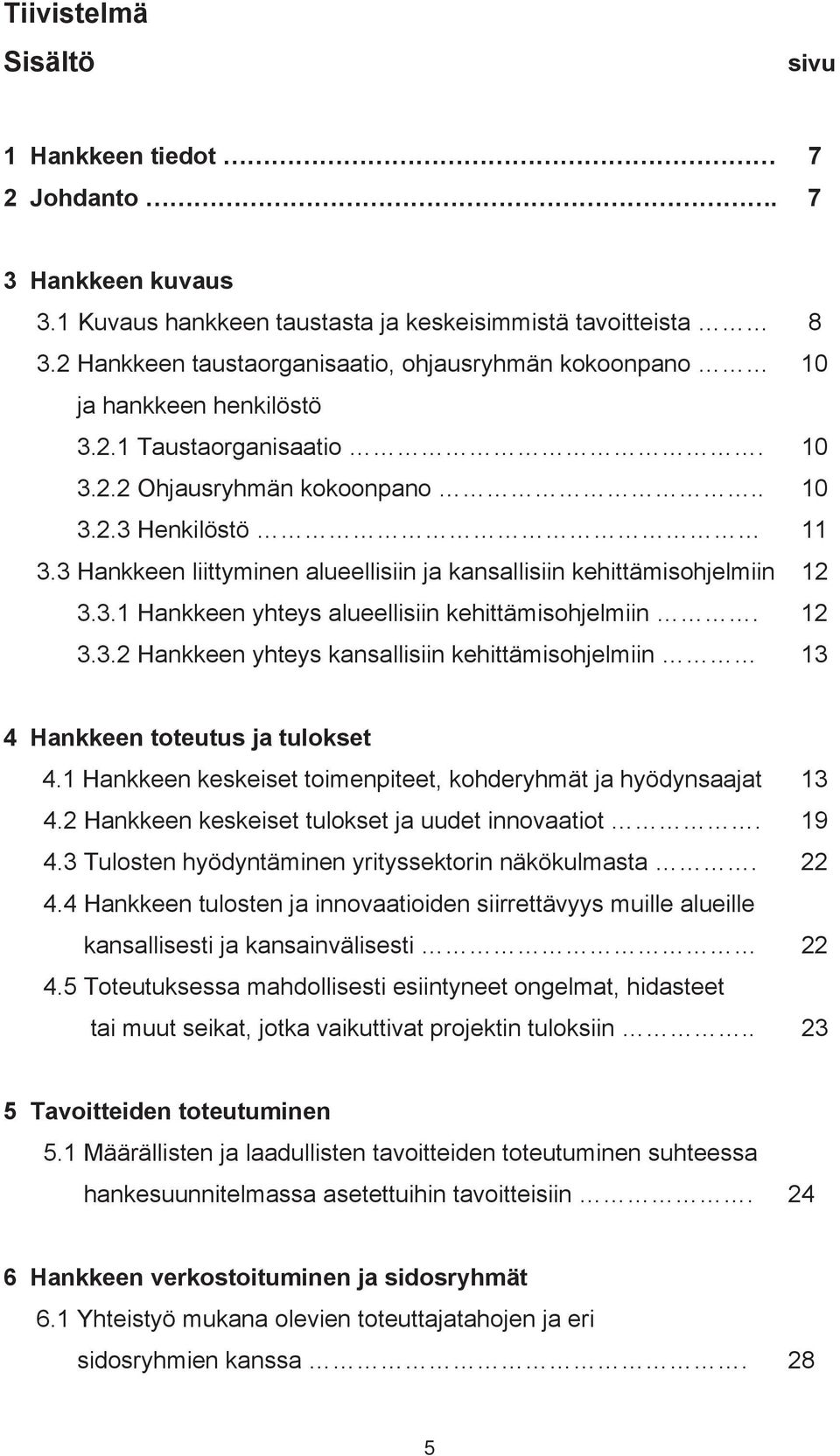 3 Hankkeen liittyminen alueellisiin ja kansallisiin kehittämisohjelmiin 12 3.3.1 Hankkeen yhteys alueellisiin kehittämisohjelmiin. 12 3.3.2 Hankkeen yhteys kansallisiin kehittämisohjelmiin 13 4 Hankkeen toteutus ja tulokset 4.