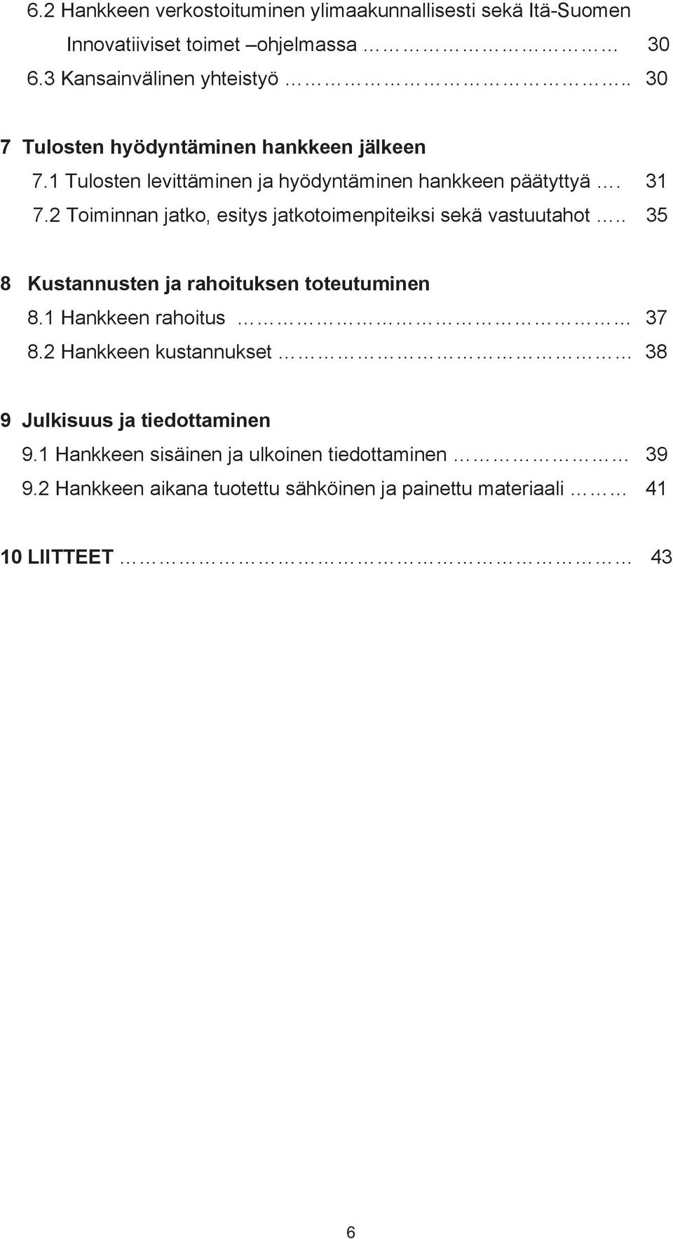 2 Toiminnan jatko, esitys jatkotoimenpiteiksi sekä vastuutahot.. 35 8 Kustannusten ja rahoituksen toteutuminen 8.1 Hankkeen rahoitus 37 8.