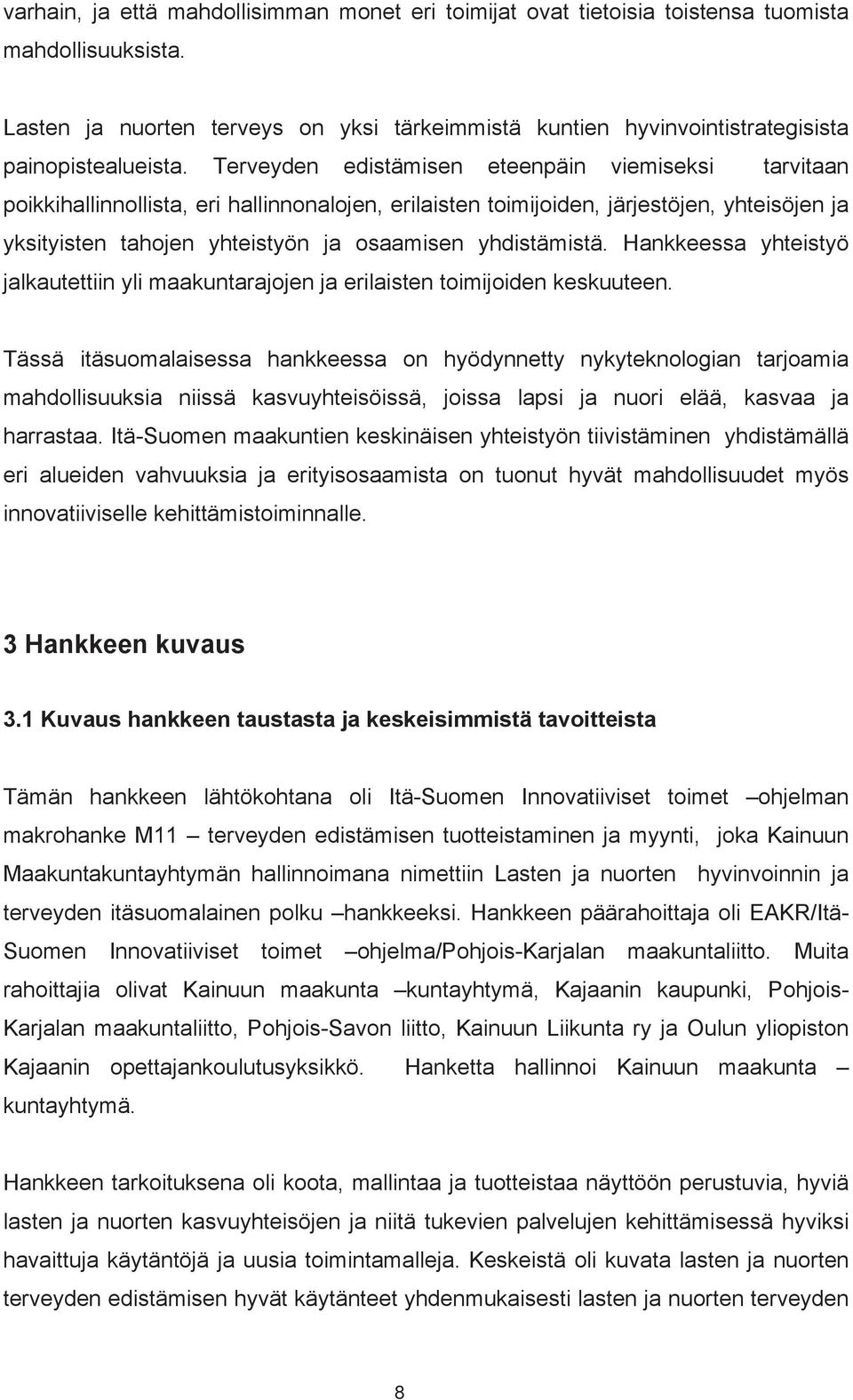 Terveyden edistämisen eteenpäin viemiseksi tarvitaan poikkihallinnollista, eri hallinnonalojen, erilaisten toimijoiden, järjestöjen, yhteisöjen ja yksityisten tahojen yhteistyön ja osaamisen