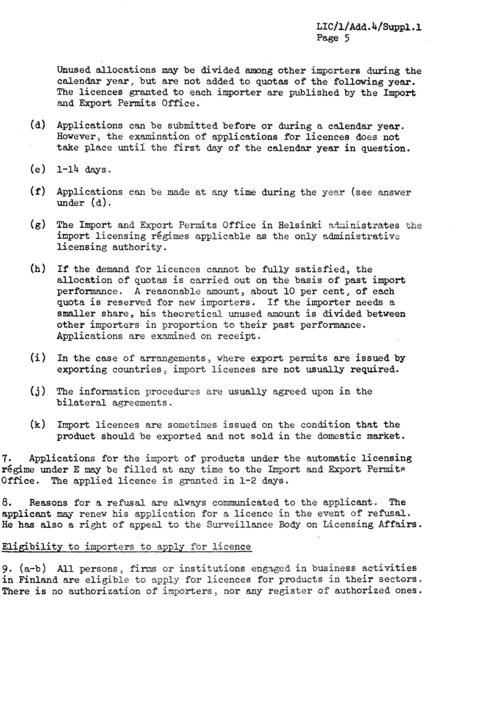 However, the amination of applications for licences does not take place until the first day of the calendar year in question. (e) 1-lU days.