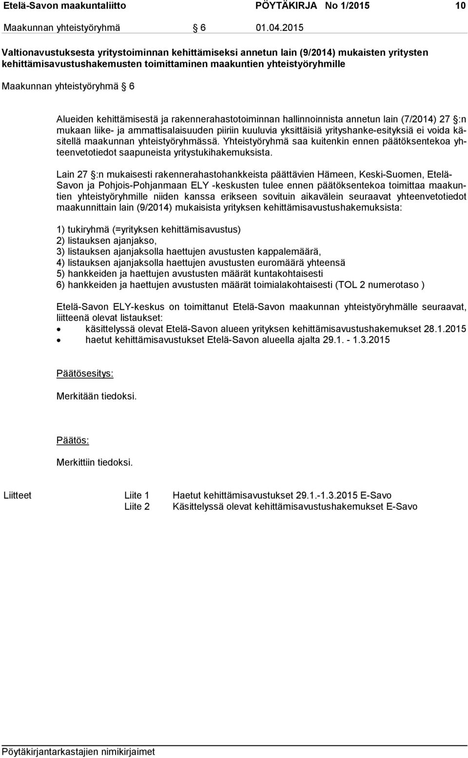 Alueiden kehittämisestä ja rakennerahastotoiminnan hallinnoinnista annetun lain (7/2014) 27 :n mu kaan liike- ja ammattisalaisuuden piiriin kuuluvia yksittäisiä yrityshanke-esityksiä ei voida käsi