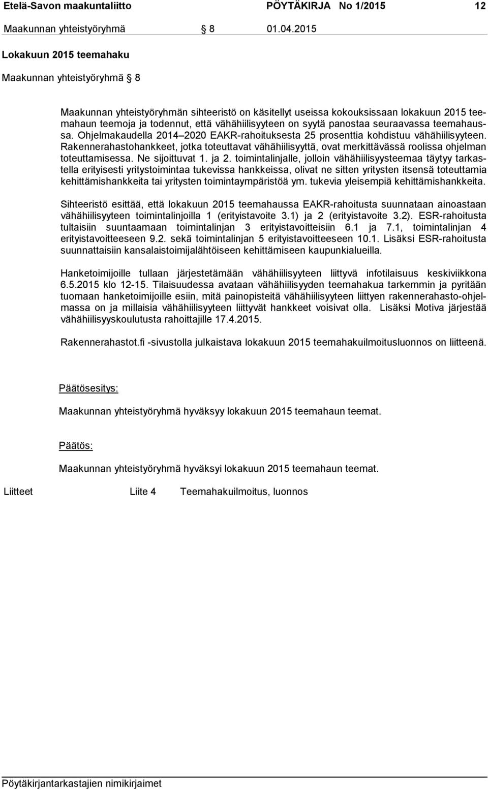 on syytä panostaa seuraavassa tee ma haussa. Ohjelmakaudella 2014 2020 EAKR-rahoituksesta 25 prosenttia kohdistuu vähähiilisyyteen.