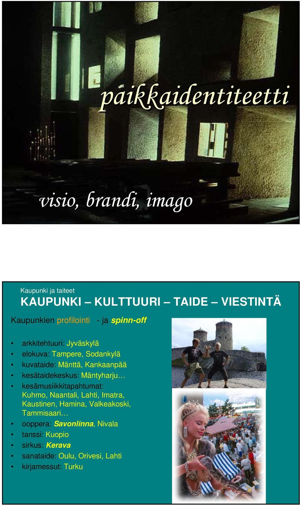 kesätaidekeskus: Mäntyharju kesämusiikkitapahtumat: Kuhmo, Naantali, Lahti, Imatra, Kaustinen, Hamina,