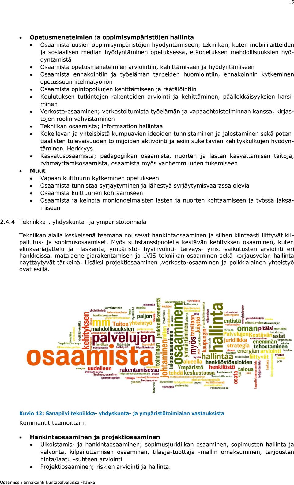 opetussuunnitelmatyöhön Osaamista opintopolkujen kehittämiseen ja räätälöintiin Koulutuksen tutkintojen rakenteiden arviointi ja kehittäminen, päällekkäisyyksien karsiminen Verkosto-osaaminen;