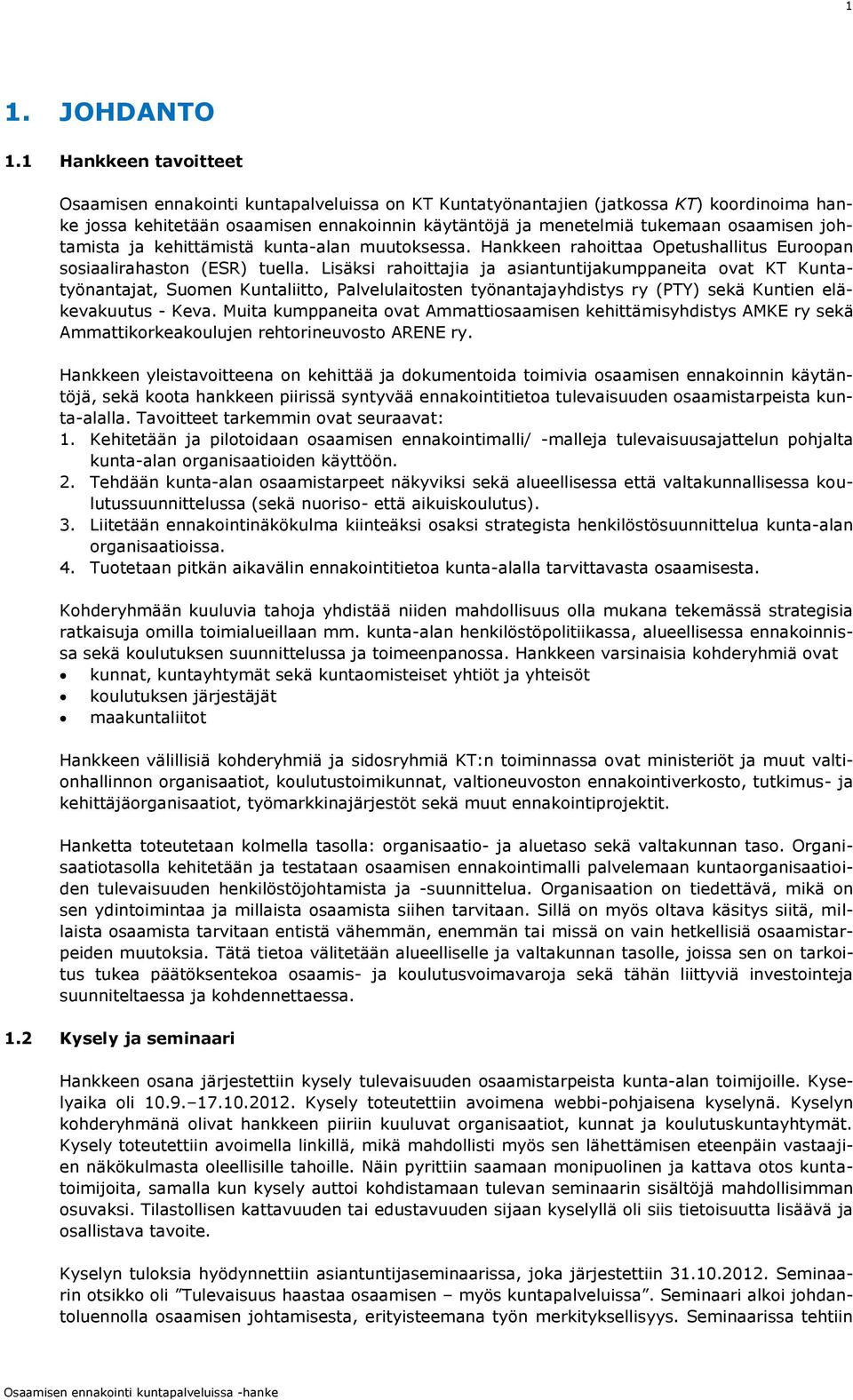 johtamista ja kehittämistä kunta-alan muutoksessa. Hankkeen rahoittaa Opetushallitus Euroopan sosiaalirahaston (ESR) tuella.