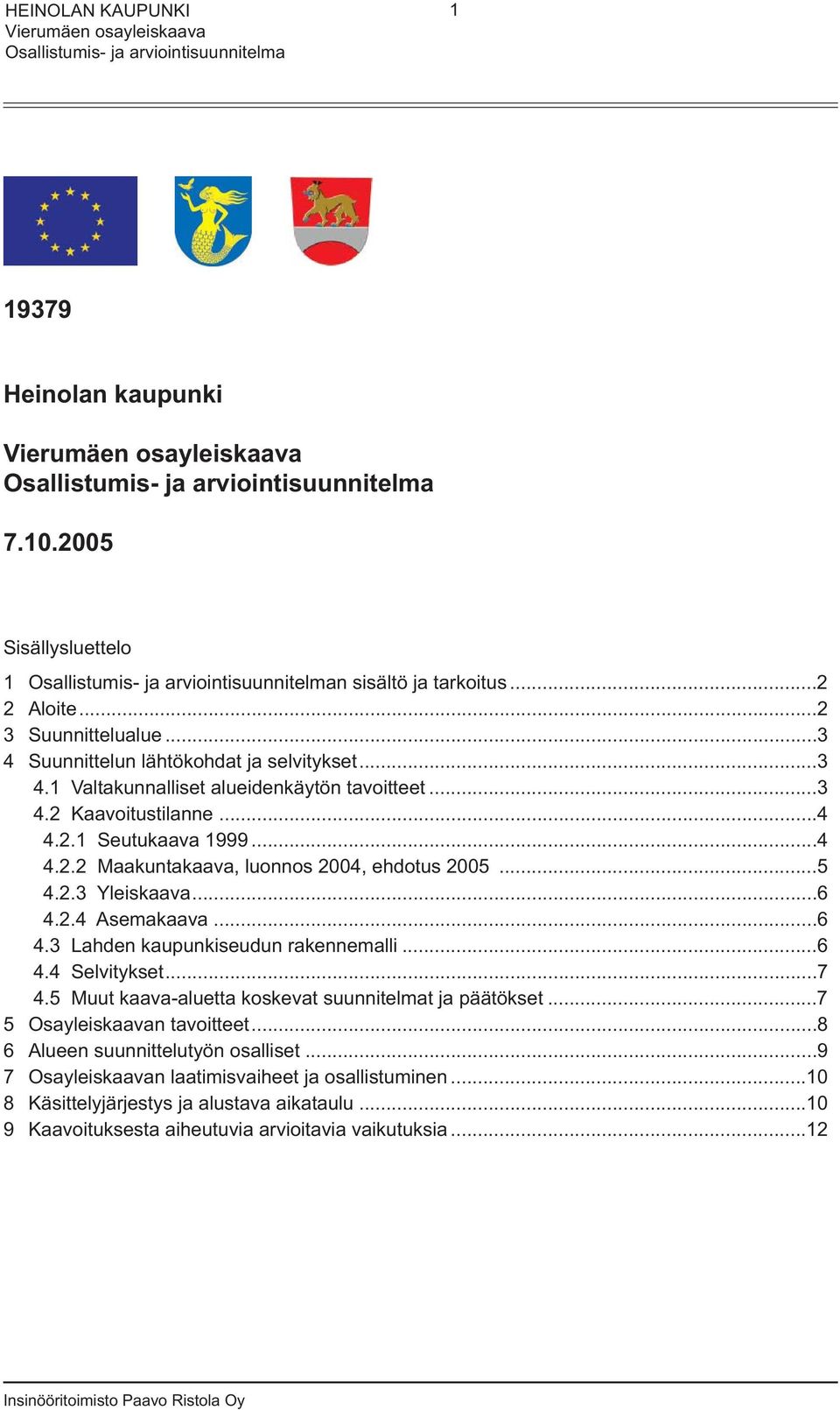 ..6 4.4 Selvitykset...7 4.5 Muut kaava-aluetta koskevat suunnitelmat ja päätökset...7 5 Osayleiskaavan tavoitteet...8 6 Alueen suunnittelutyön osalliset.