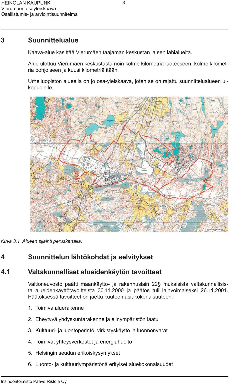 Urheiluopiston alueella on jo osa-yleiskaava, joten se on rajattu suunnittelualueen ulkopuolelle. Kuva 3.1 Alueen sijainti peruskartalla. 4 Suunnittelun lähtökohdat ja selvitykset 4.