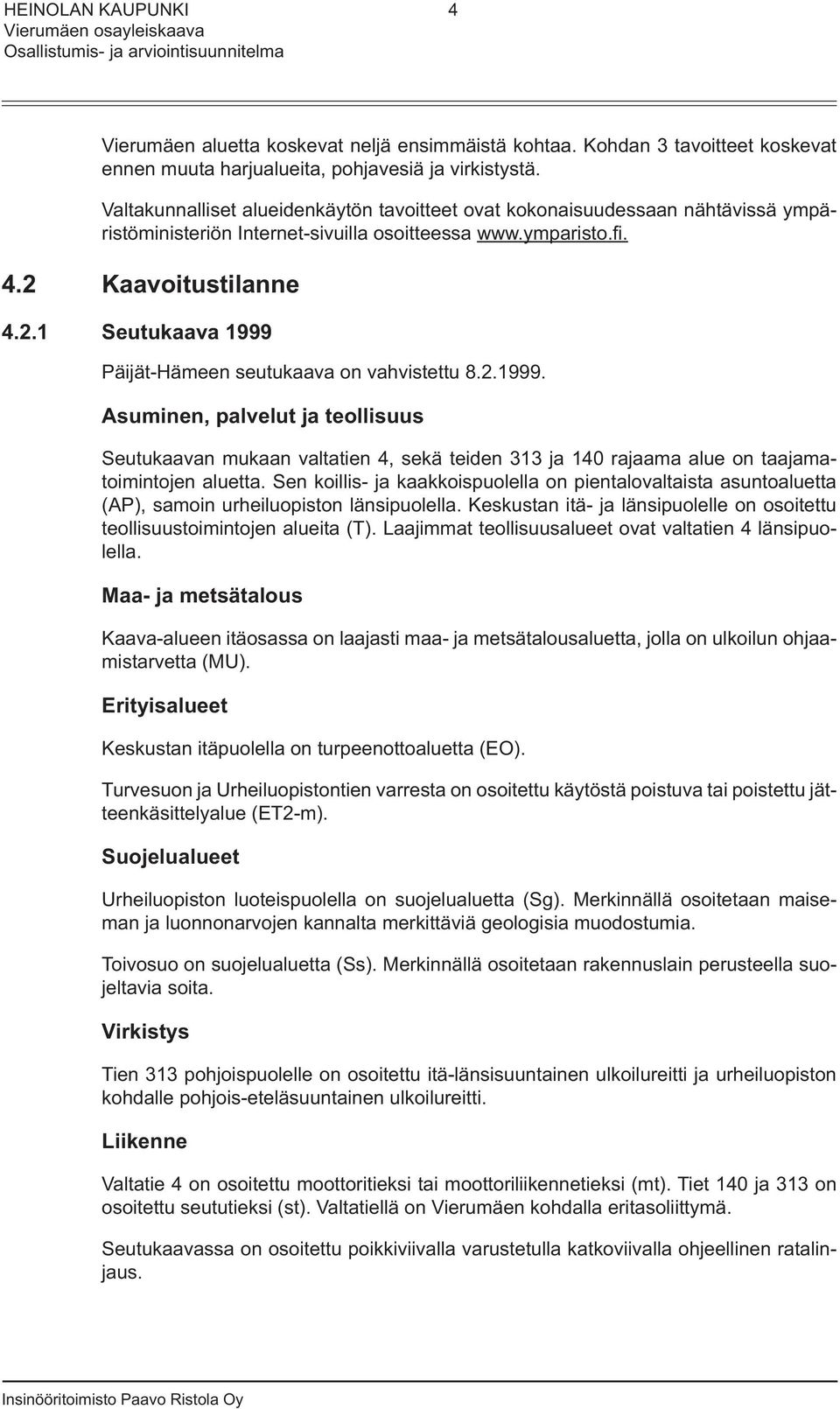 Kaavoitustilanne 4.2.1 Seutukaava 1999 Päijät-Hämeen seutukaava on vahvistettu 8.2.1999. Asuminen, palvelut ja teollisuus Seutukaavan mukaan valtatien 4, sekä teiden 313 ja 140 rajaama alue on taajamatoimintojen aluetta.