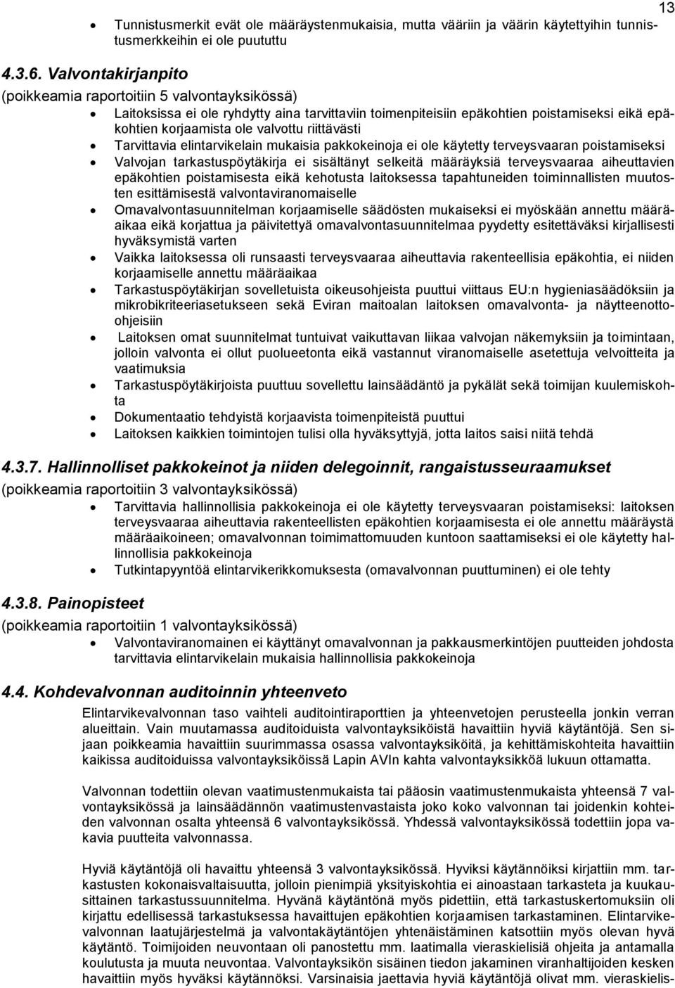 riittävästi Tarvittavia elintarvikelain mukaisia pakkokeinoja ei ole käytetty terveysvaaran poistamiseksi Valvojan tarkastuspöytäkirja ei sisältänyt selkeitä määräyksiä terveysvaaraa aiheuttavien