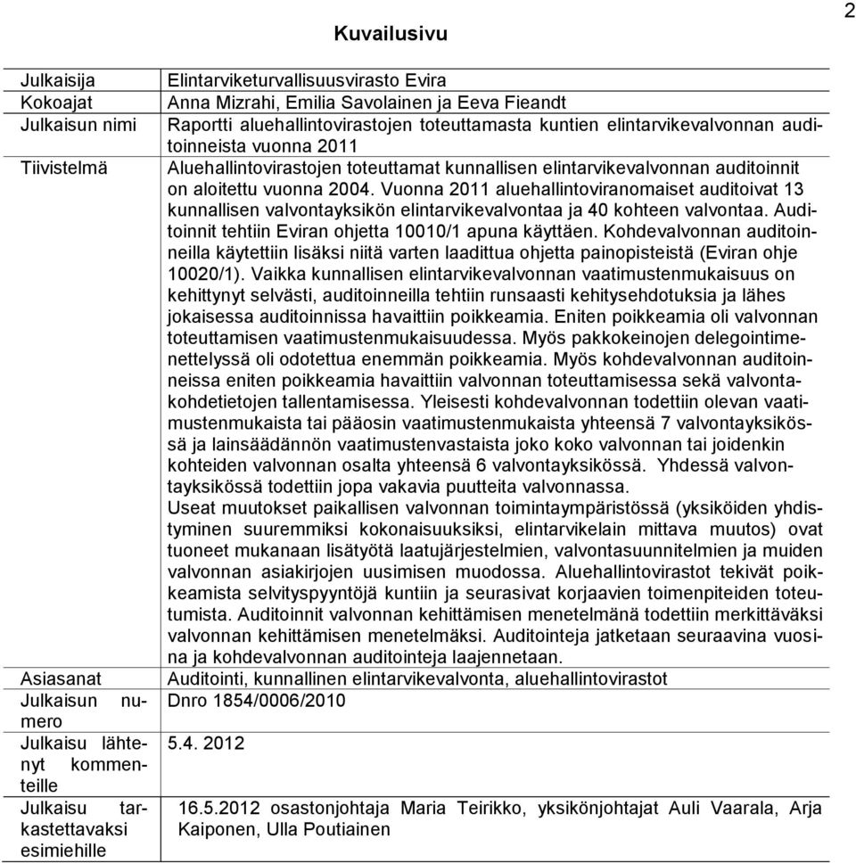 elintarvikevalvonnan auditoinnit on aloitettu vuonna 2004. Vuonna 2011 aluehallintoviranomaiset auditoivat 13 kunnallisen valvontayksikön elintarvikevalvontaa ja 40 kohteen valvontaa.