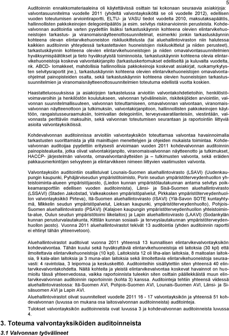 Kohdevalvonnan auditointia varten pyydettiin lisäksi tarkastuskäynnin kohteena olevien elintarvikehuoneistojen tarkastus- ja viranomaisnäytteenottosuunnitelmat, esimerkki jonkin tarkastuskäynnin