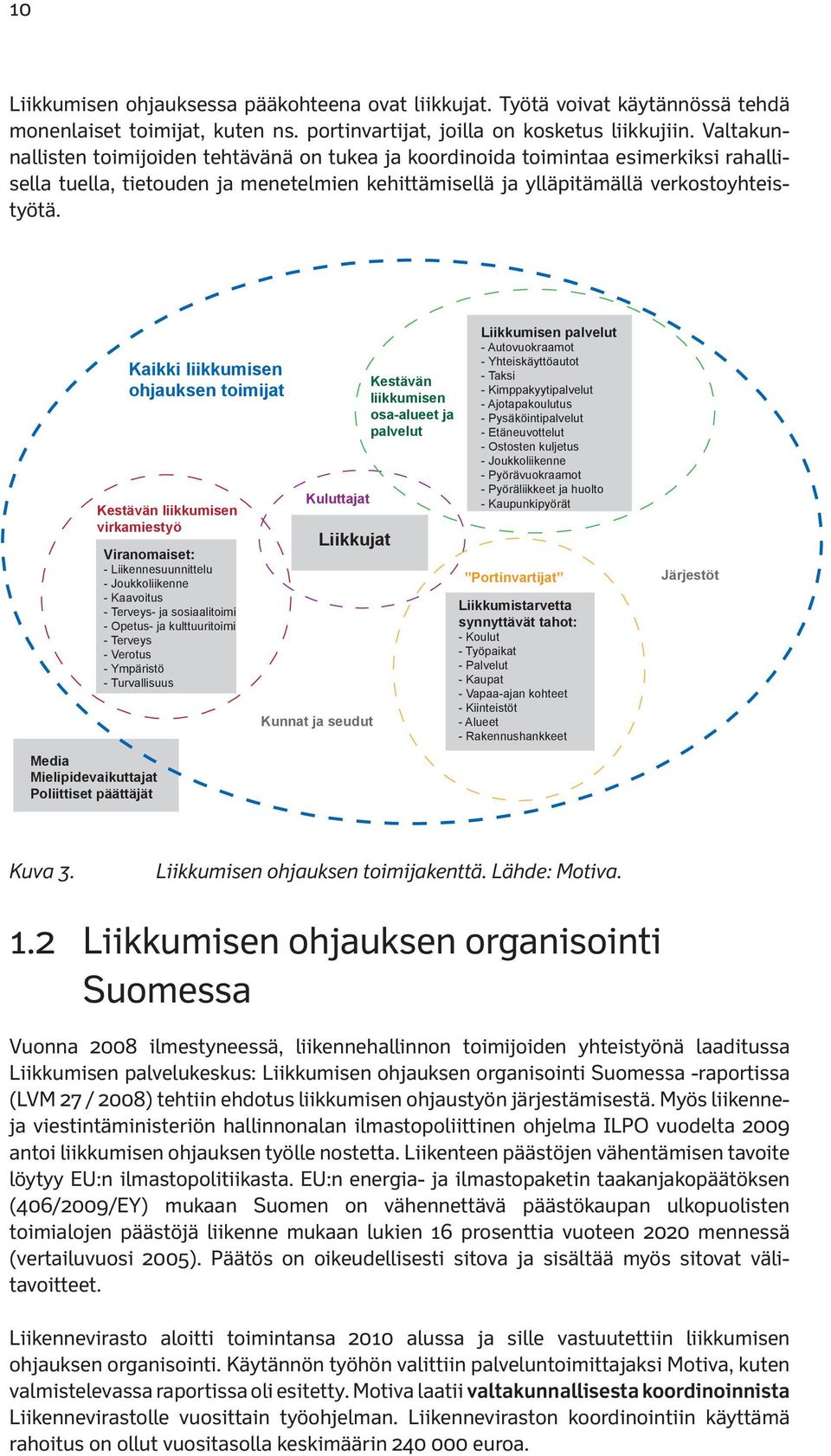 monista eri näkökulmista erityyppisiä keinoja ja kanavia kohdistettua tietoa muun muassa käynnissä olevien hyödyntäen. Esimerkiksi viranomaiset saavat viisaan hankkeiden viestinnässä.