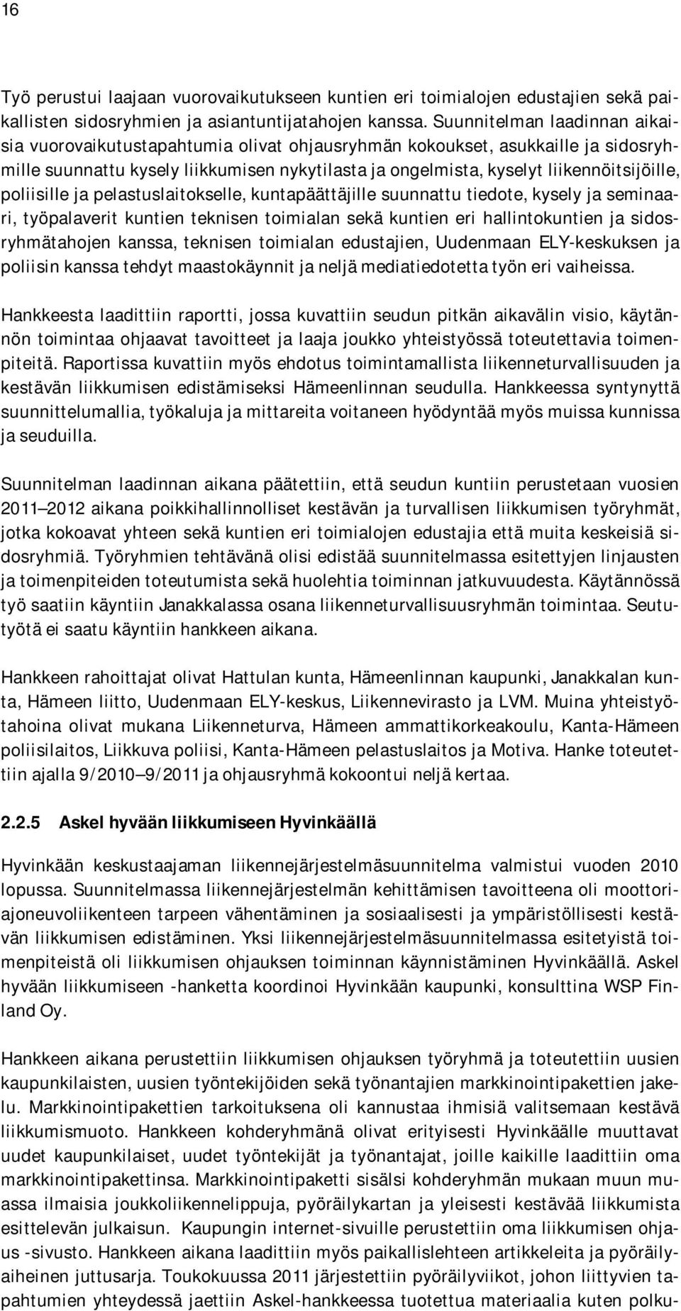 poliisille ja pelastuslaitokselle, kuntapäättäjille suunnattu tiedote, kysely ja seminaari, työpalaverit kuntien teknisen toimialan sekä kuntien eri hallintokuntien ja sidosryhmätahojen kanssa,