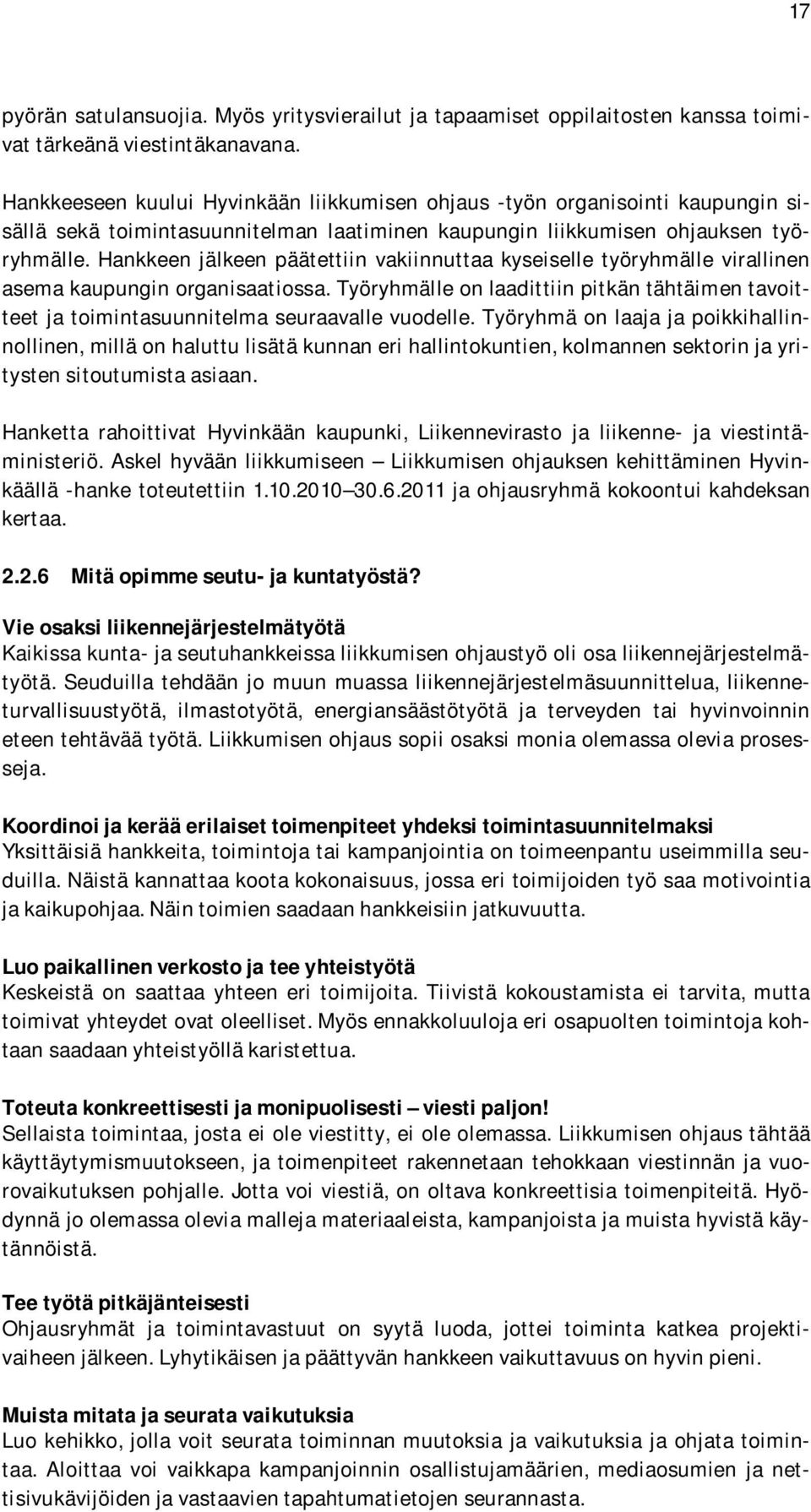 Hankkeen jälkeen päätettiin vakiinnuttaa kyseiselle työryhmälle virallinen asema kaupungin organisaatiossa.