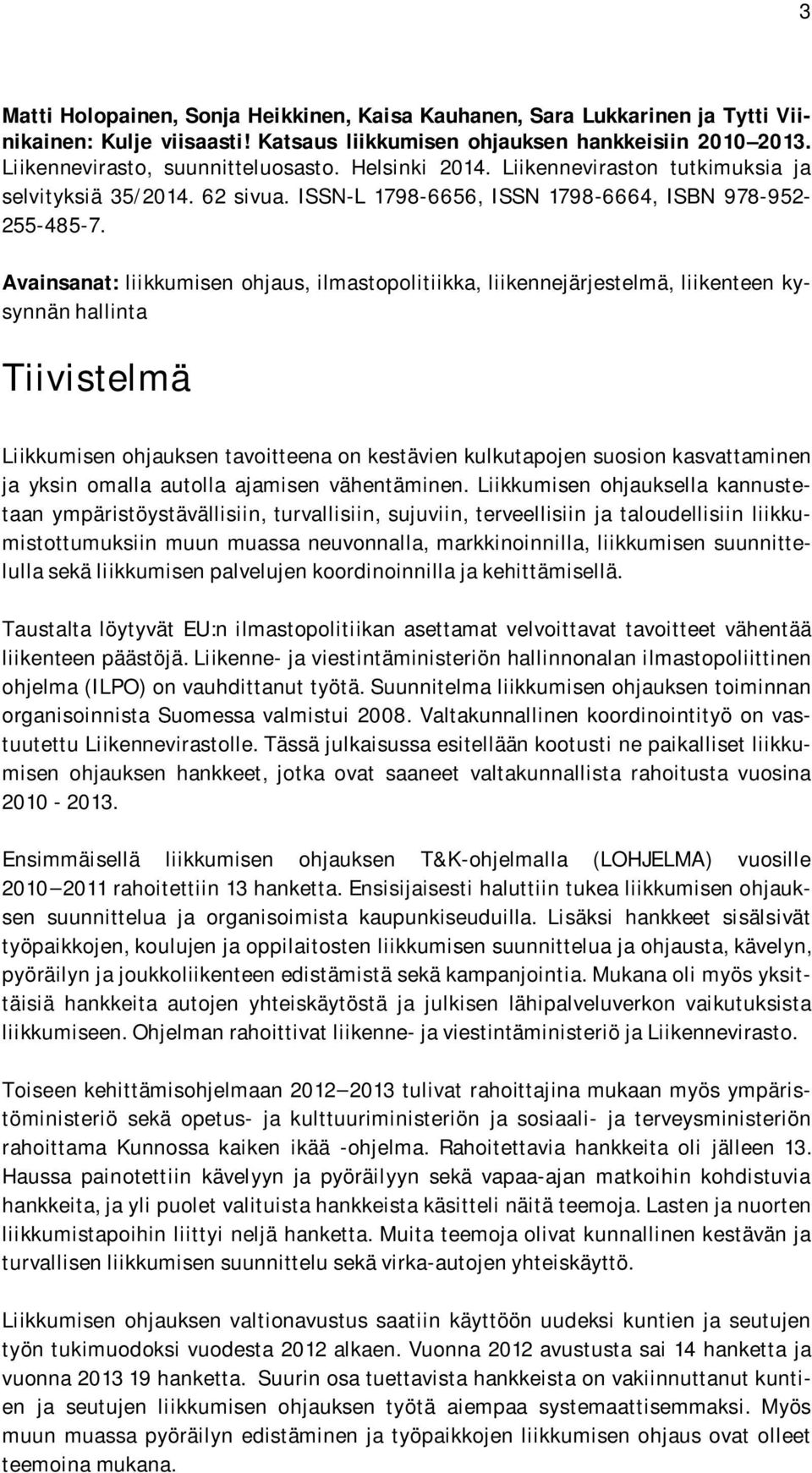 Avainsanat: liikkumisen ohjaus, ilmastopolitiikka, liikennejärjestelmä, liikenteen kysynnän hallinta Tiivistelmä Liikkumisen ohjauksen tavoitteena on kestävien kulkutapojen suosion kasvattaminen ja