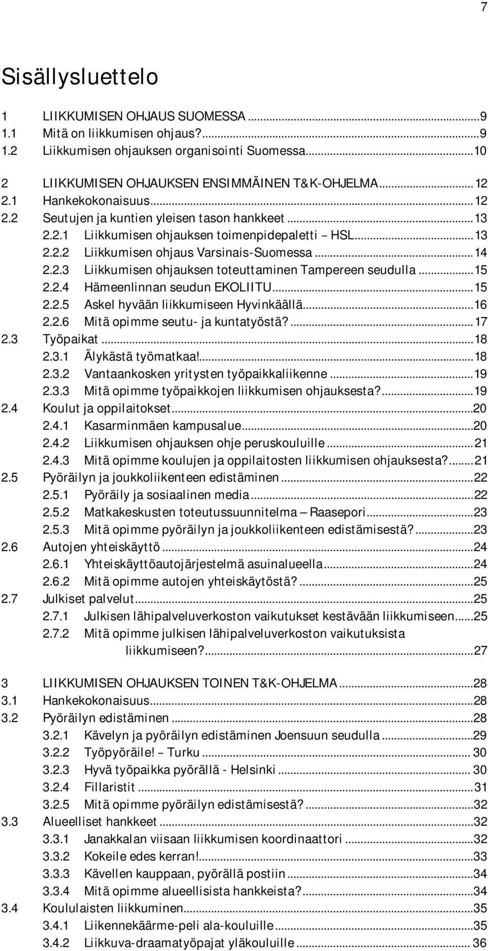 .. 15 2.2.4 Hämeenlinnan seudun EKOLIITU... 15 2.2.5 Askel hyvään liikkumiseen Hyvinkäällä... 16 2.2.6 Mitä opimme seutu- ja kuntatyöstä?... 17 2.3 Työpaikat... 18 2.3.1 Älykästä työmatkaa!... 18 2.3.2 Vantaankosken yritysten työpaikkaliikenne.