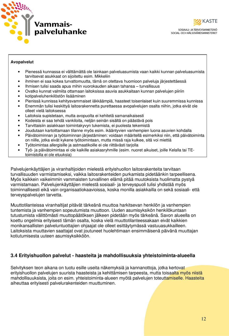 laitksissa asuvia asukkaitaan kunnan palvelujen piiriin ktipalveluhenkilöstön lisääminen Pienissä kunnissa kehitysvammaiset iäkkäämpiä, haasteet tisenlaiset kuin suuremmissa kunnissa Enemmän tulisi