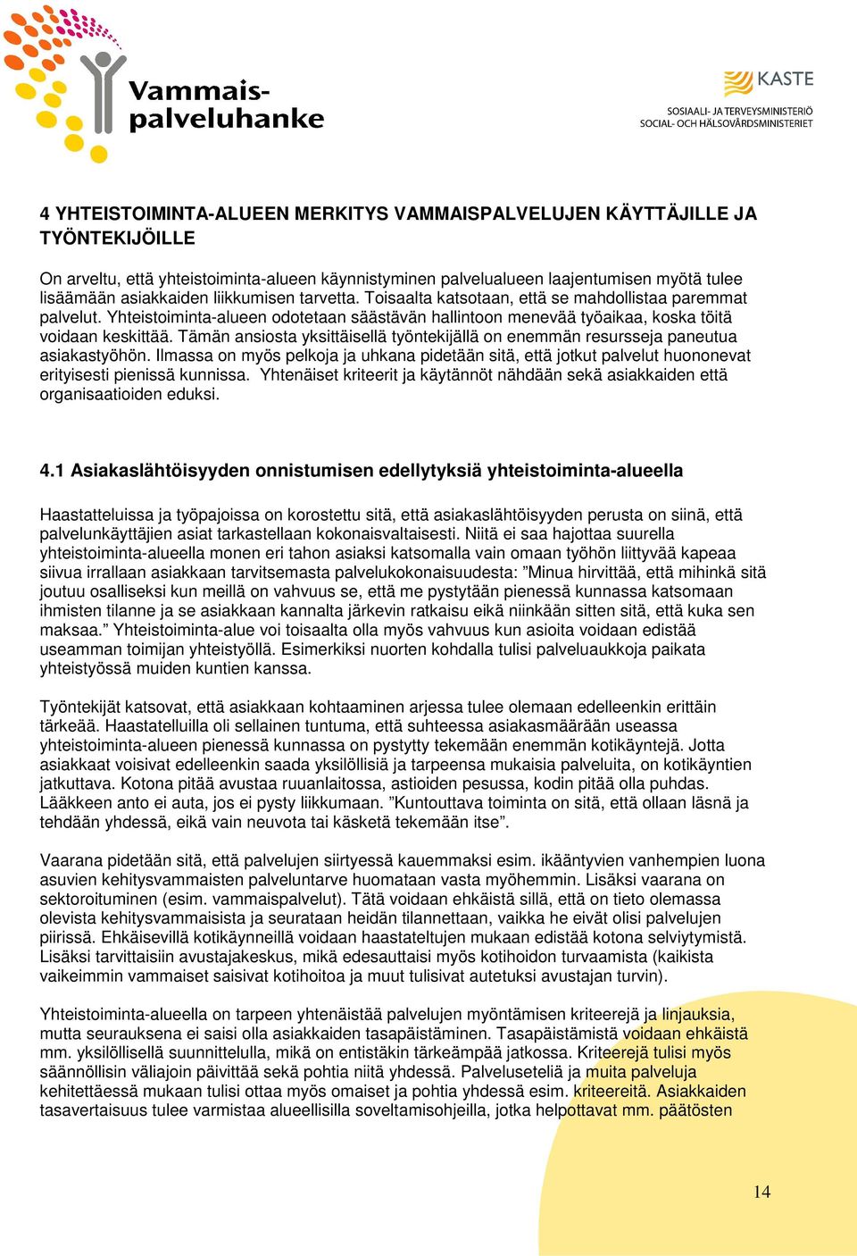 Tämän ansista yksittäisellä työntekijällä n enemmän resursseja paneutua asiakastyöhön. Ilmassa n myös pelkja ja uhkana pidetään sitä, että jtkut palvelut hunnevat erityisesti pienissä kunnissa.