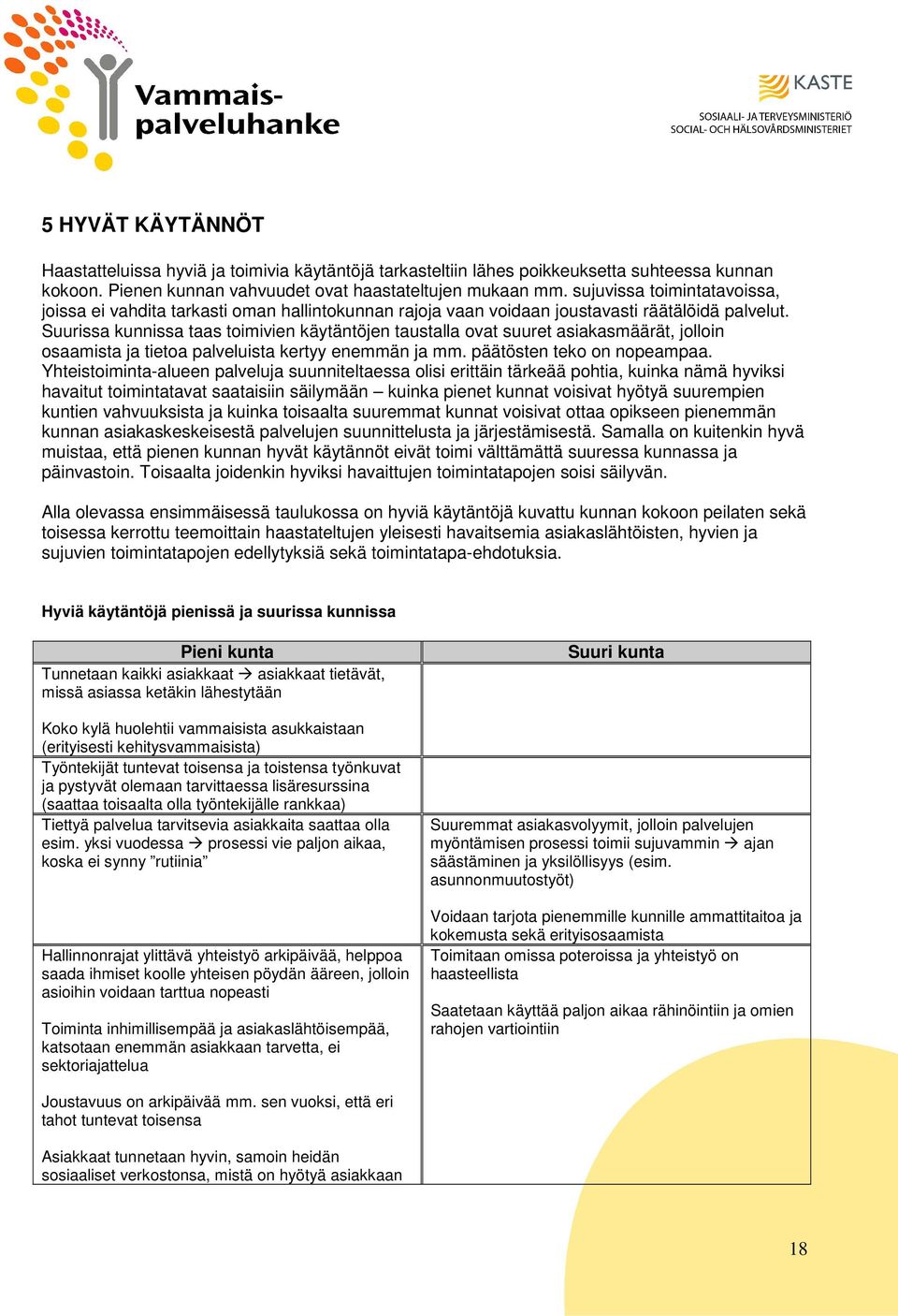 Suurissa kunnissa taas timivien käytäntöjen taustalla vat suuret asiakasmäärät, jllin saamista ja tieta palveluista kertyy enemmän ja mm. päätösten tek n npeampaa.