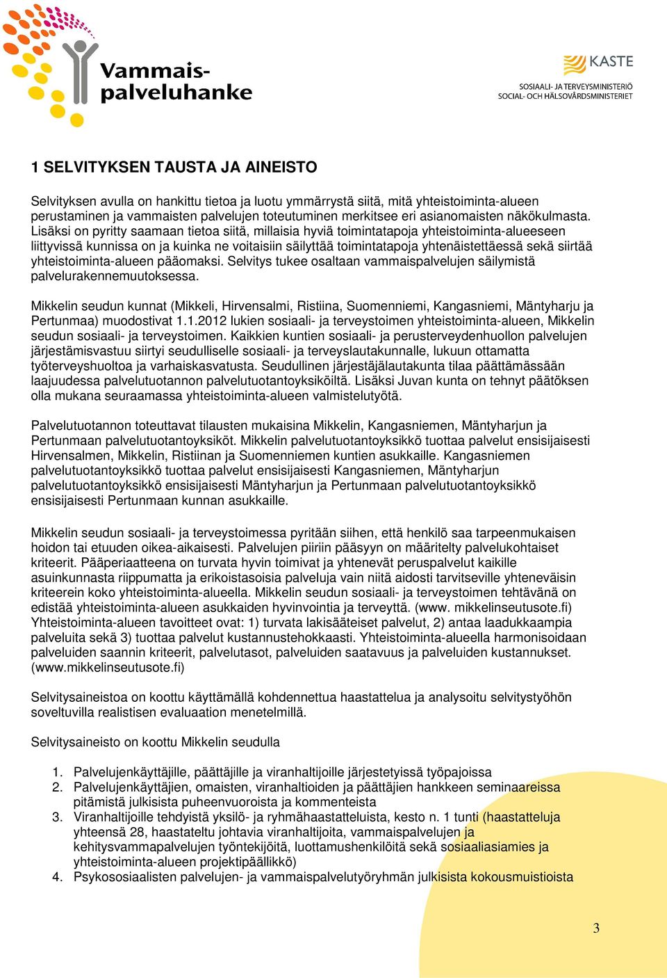 Lisäksi n pyritty saamaan tieta siitä, millaisia hyviä timintatapja yhteistiminta-alueeseen liittyvissä kunnissa n ja kuinka ne vitaisiin säilyttää timintatapja yhtenäistettäessä sekä siirtää