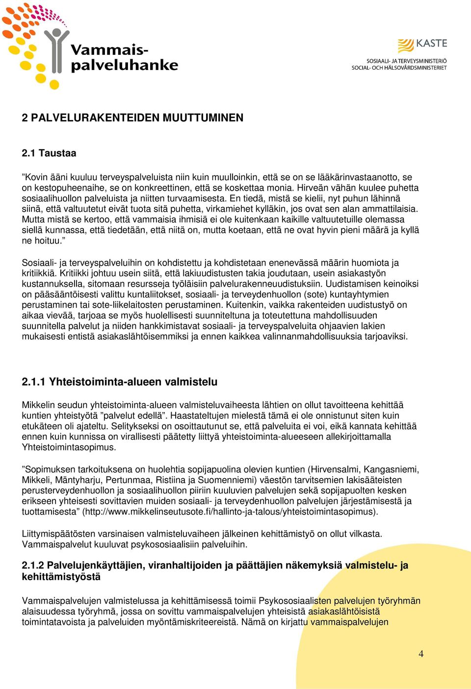 En tiedä, mistä se kielii, nyt puhun lähinnä siinä, että valtuutetut eivät tuta sitä puhetta, virkamiehet kylläkin, js vat sen alan ammattilaisia.