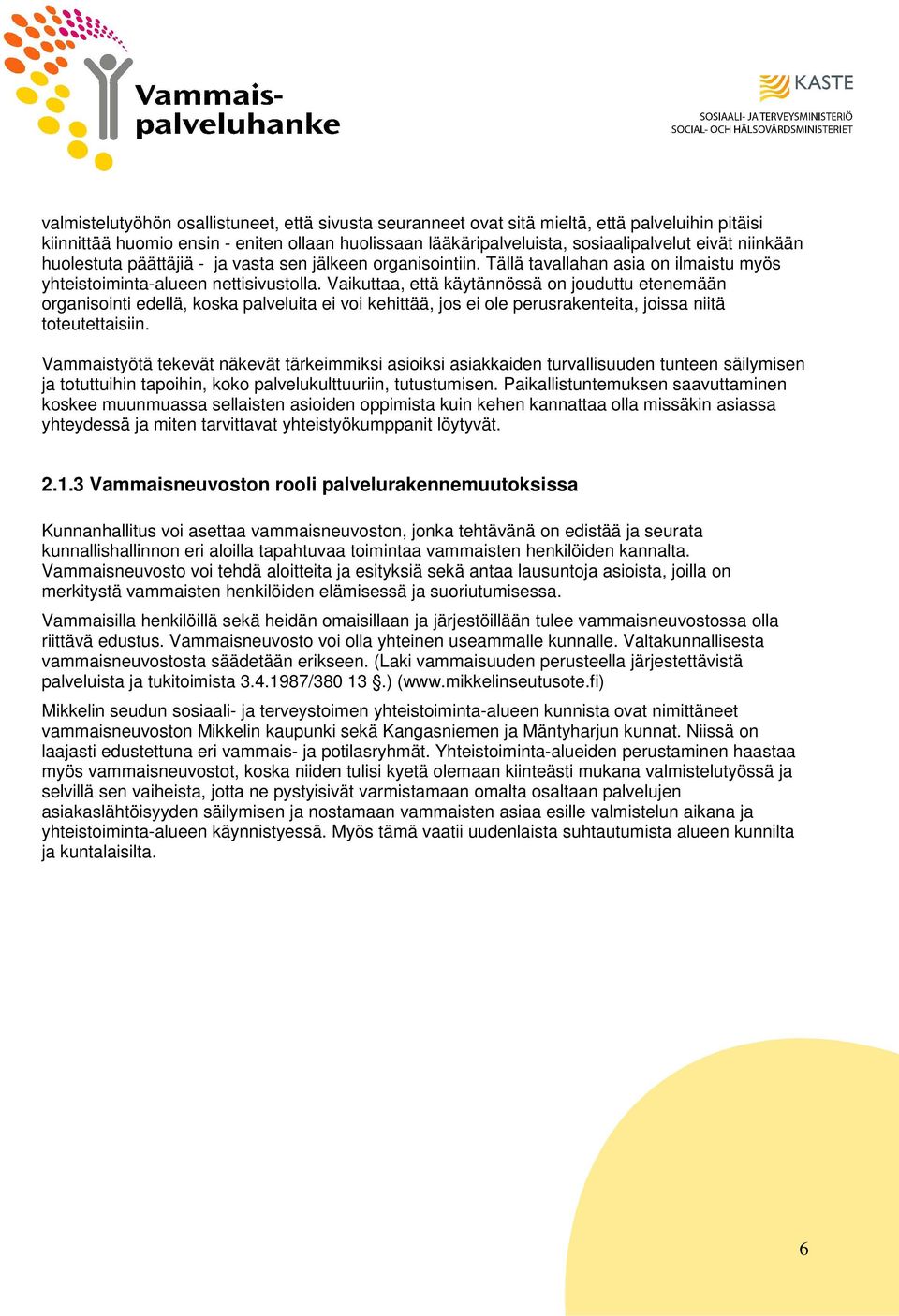 Vaikuttaa, että käytännössä n juduttu etenemään rganisinti edellä, kska palveluita ei vi kehittää, js ei le perusrakenteita, jissa niitä tteutettaisiin.