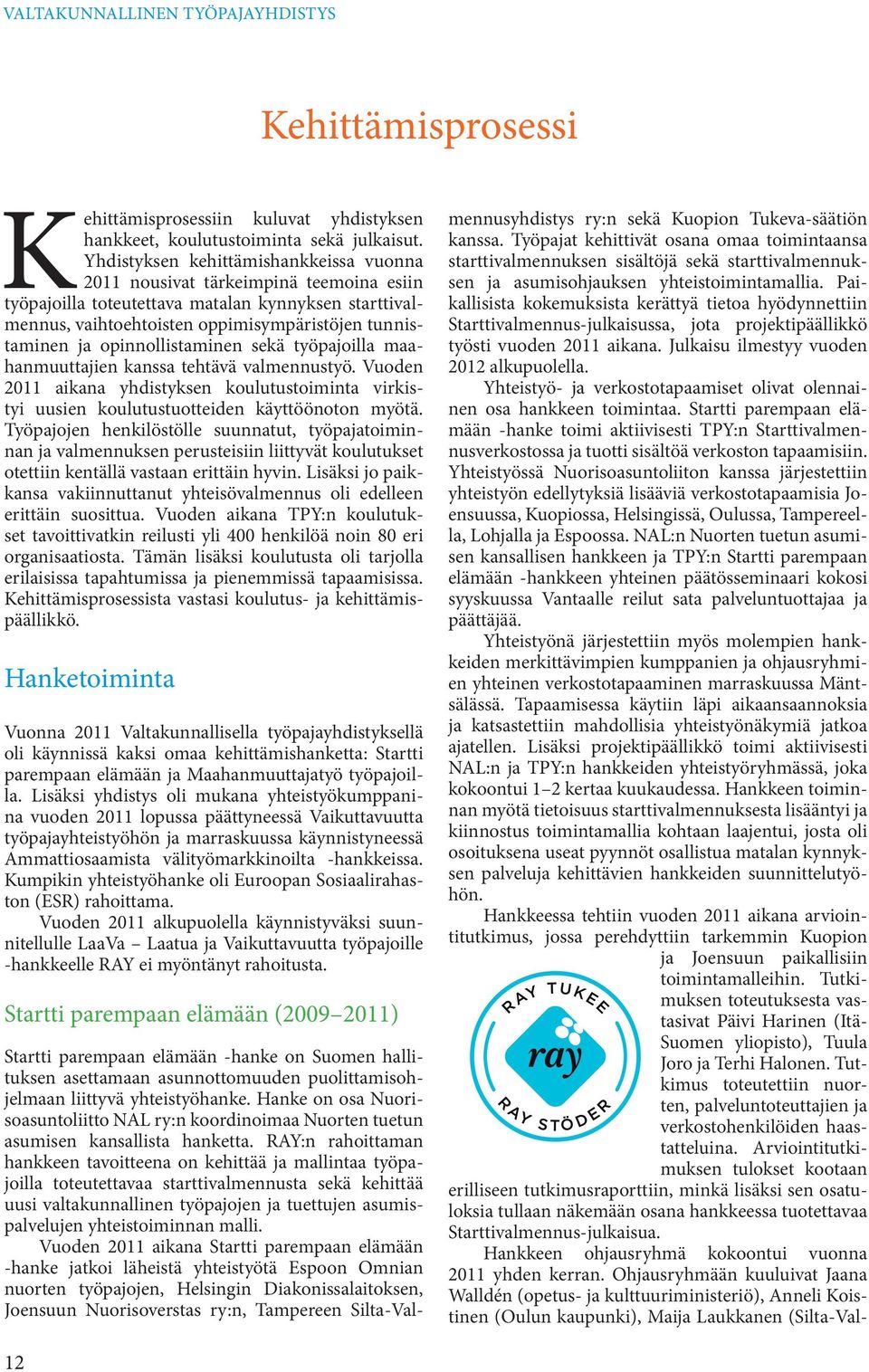 opinnollistaminen sekä työpajoilla maahanmuuttajien kanssa tehtävä valmennustyö. Vuoden 2011 aikana yhdistyksen koulutustoiminta virkistyi uusien koulutustuotteiden käyttöönoton myötä.