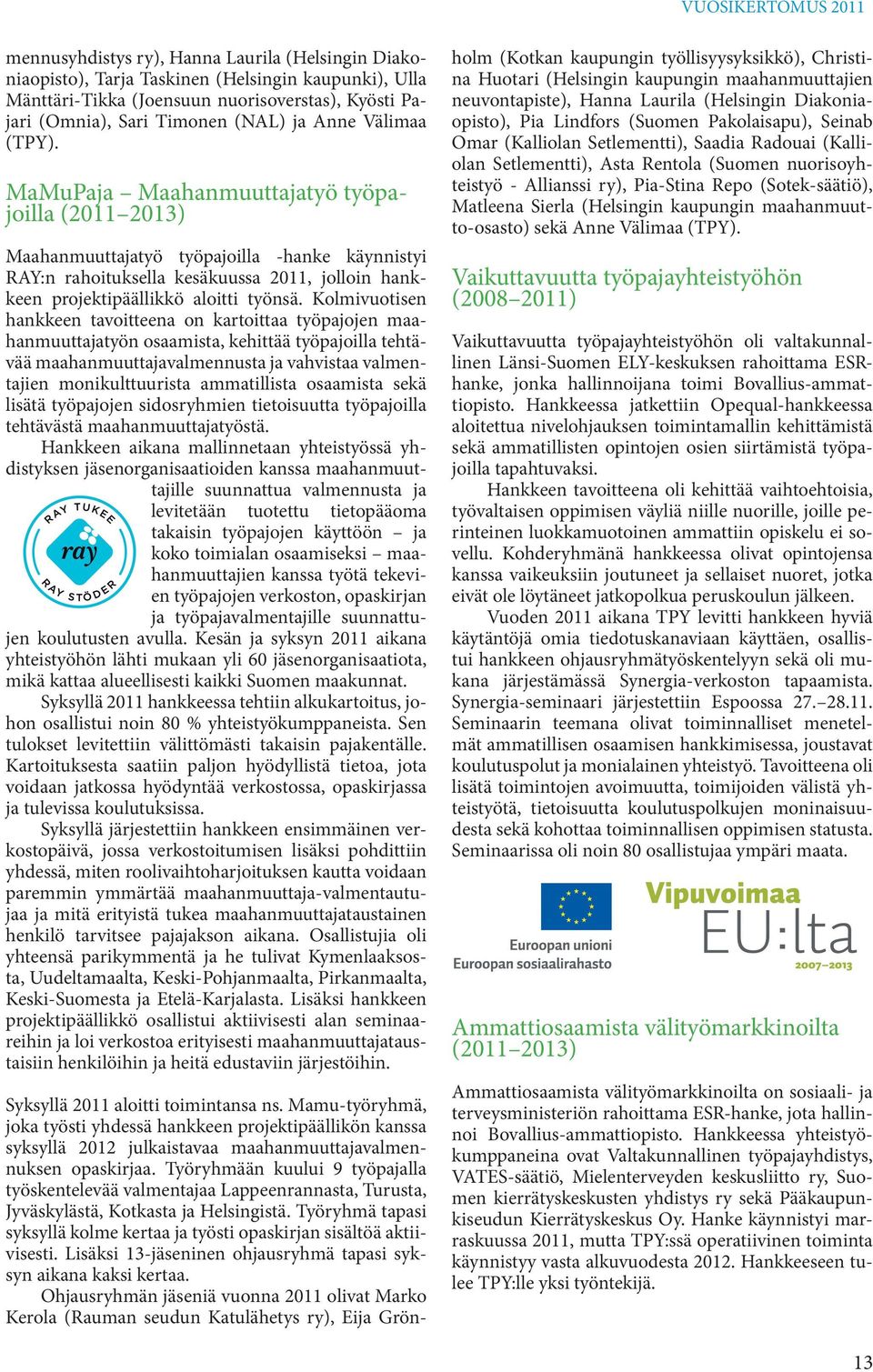 MaMuPaja Maahanmuuttajatyö työpajoilla (2011 2013) Maahanmuuttajatyö työpajoilla -hanke käynnistyi RAY:n rahoituksella kesäkuussa 2011, jolloin hankkeen projektipäällikkö aloitti työnsä.